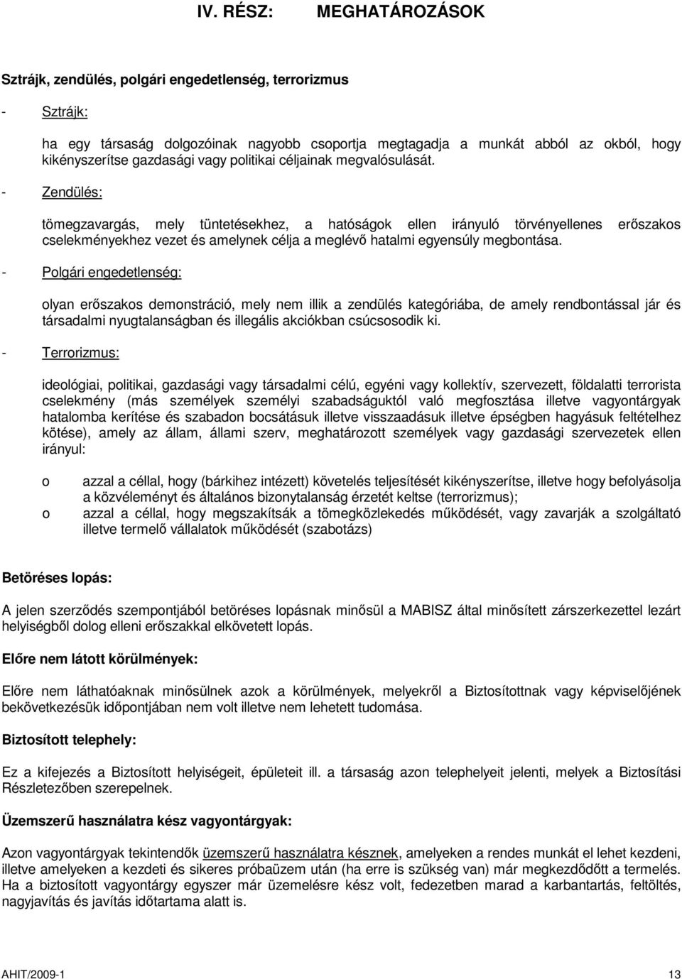 - Zendülés: tömegzavargás, mely tüntetésekhez, a hatóságok ellen irányuló törvényellenes erőszakos cselekményekhez vezet és amelynek célja a meglévő hatalmi egyensúly megbontása.