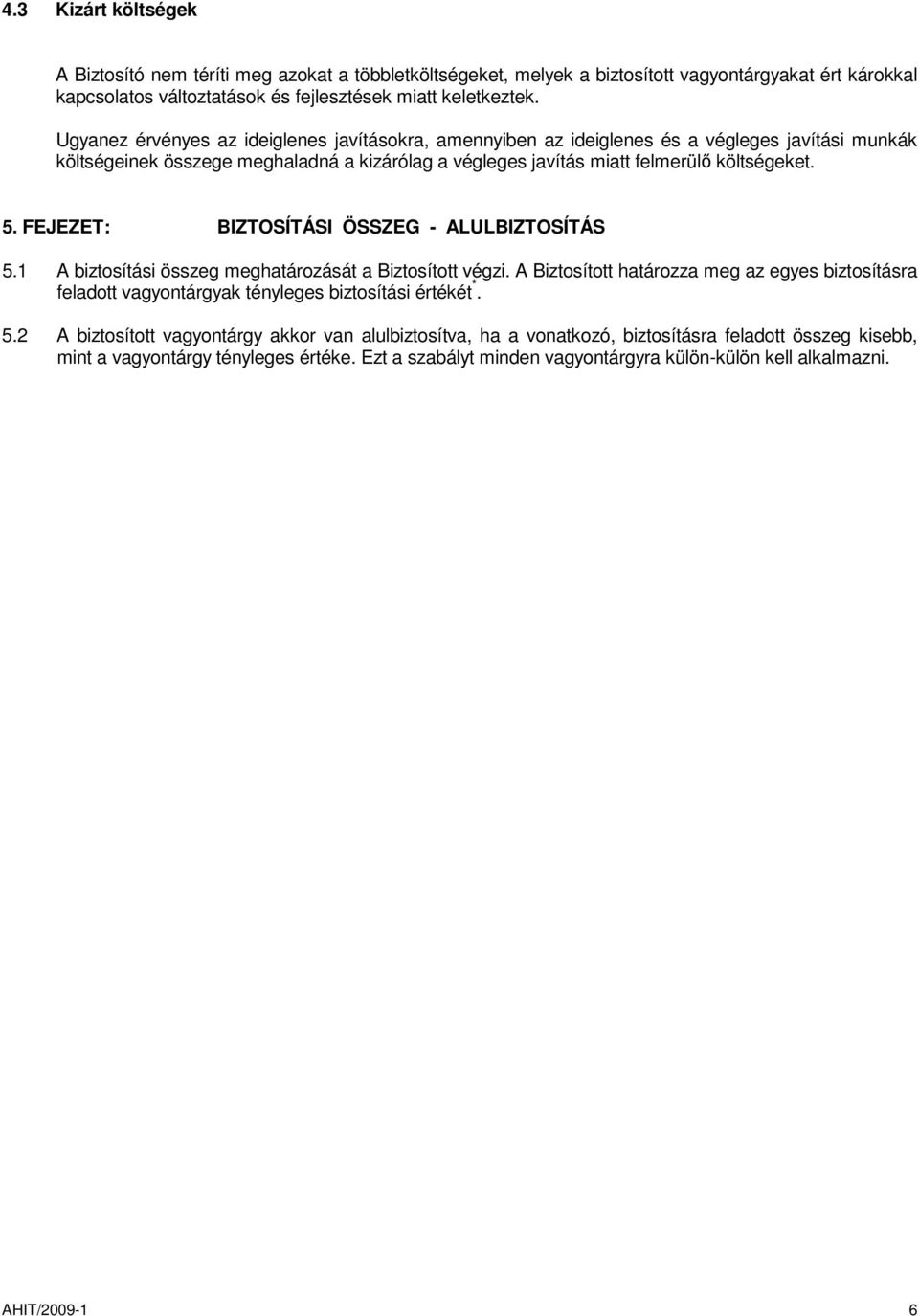 FEJEZET: BIZTOSÍTÁSI ÖSSZEG - ALULBIZTOSÍTÁS 5.1 A biztosítási összeg meghatározását a Biztosított végzi.