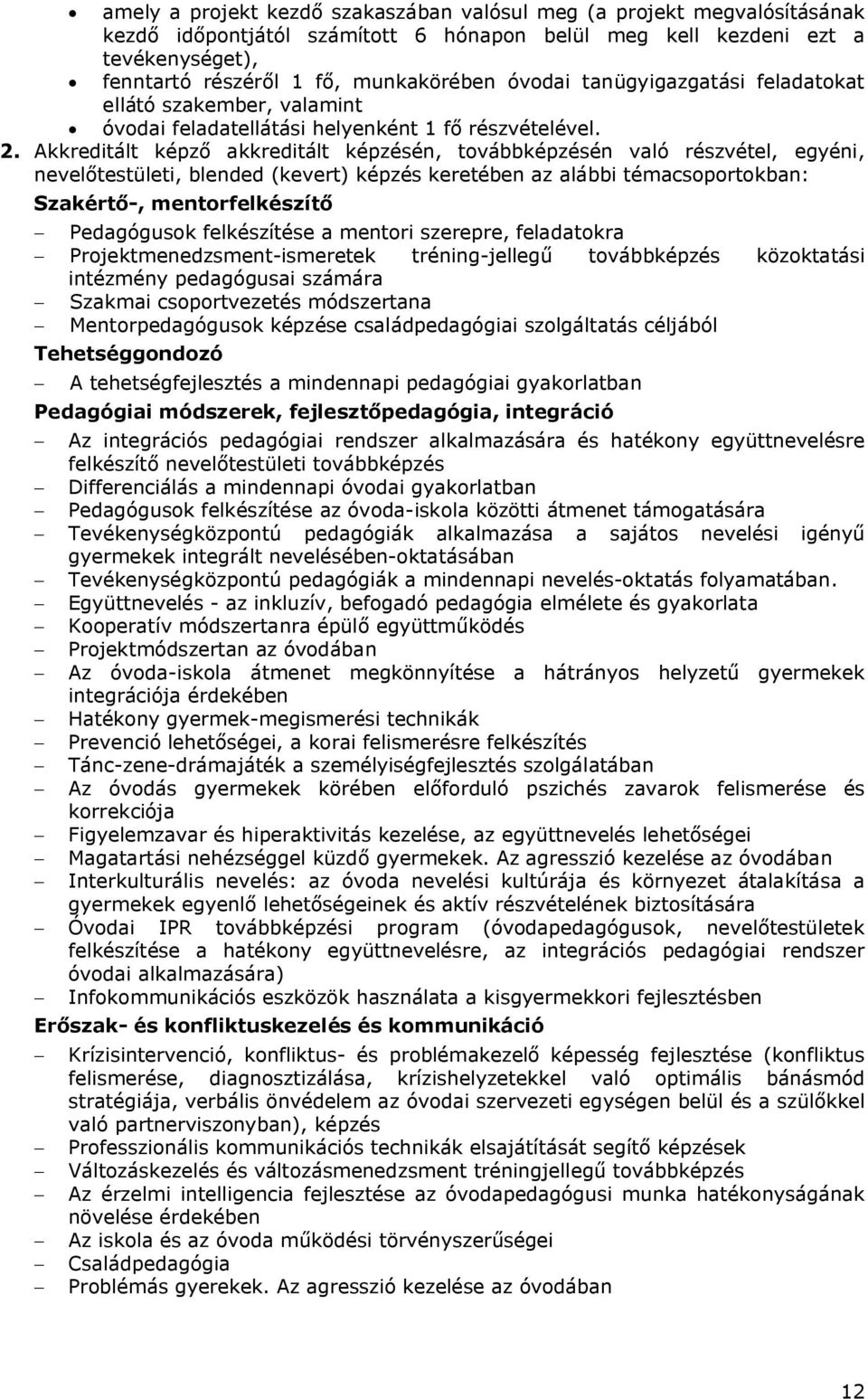 Akkreditált képző akkreditált képzésén, továbbképzésén való részvétel, egyéni, nevelőtestületi, blended (kevert) képzés keretében az alábbi témacsoportokban: Szakértő-, mentorfelkészítő - Pedagógusok