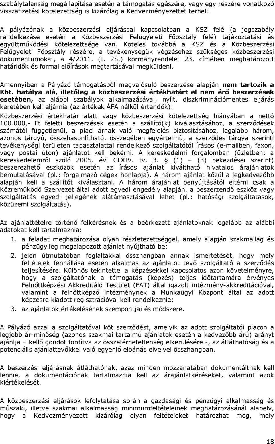 Köteles továbbá a KSZ és a Közbeszerzési Felügyeleti Főosztály részére, a tevékenységük végzéséhez szükséges közbeszerzési dokumentumokat, a 4/2011. (I. 28.) kormányrendelet 23.