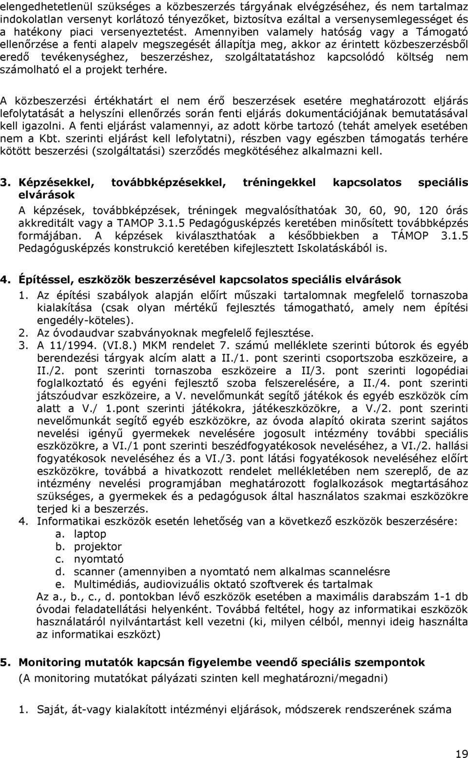 Amennyiben valamely hatóság vagy a Támogató ellenőrzése a fenti alapelv megszegését állapítja meg, akkor az érintett közbeszerzésből eredő tevékenységhez, beszerzéshez, szolgáltatatáshoz kapcsolódó