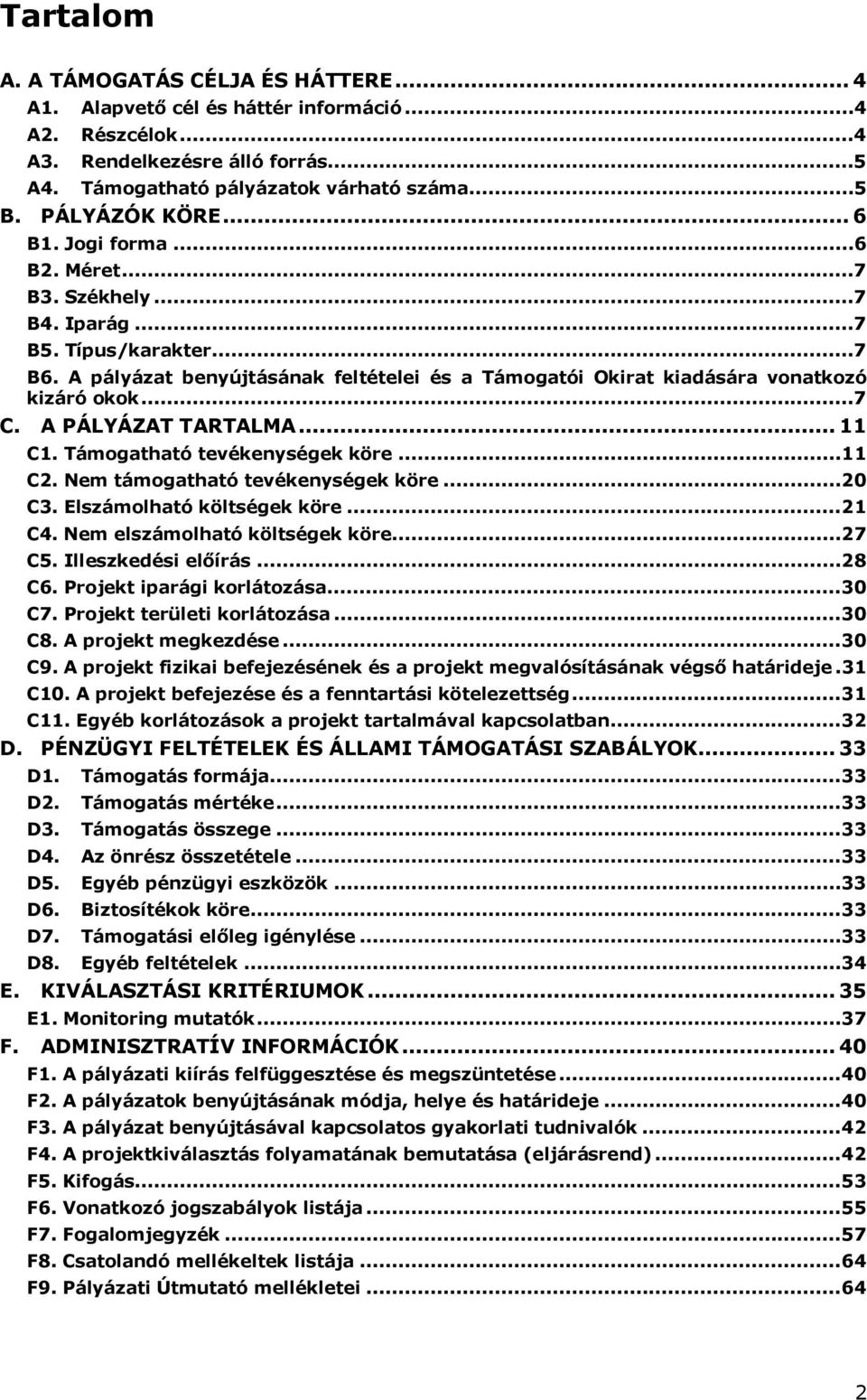 A pályázat benyújtásának feltételei és a Támogatói Okirat kiadására vonatkozó kizáró okok...7 C. A PÁLYÁZAT TARTALMA... 11 C1. Támogatható tevékenységek köre...11 C2.