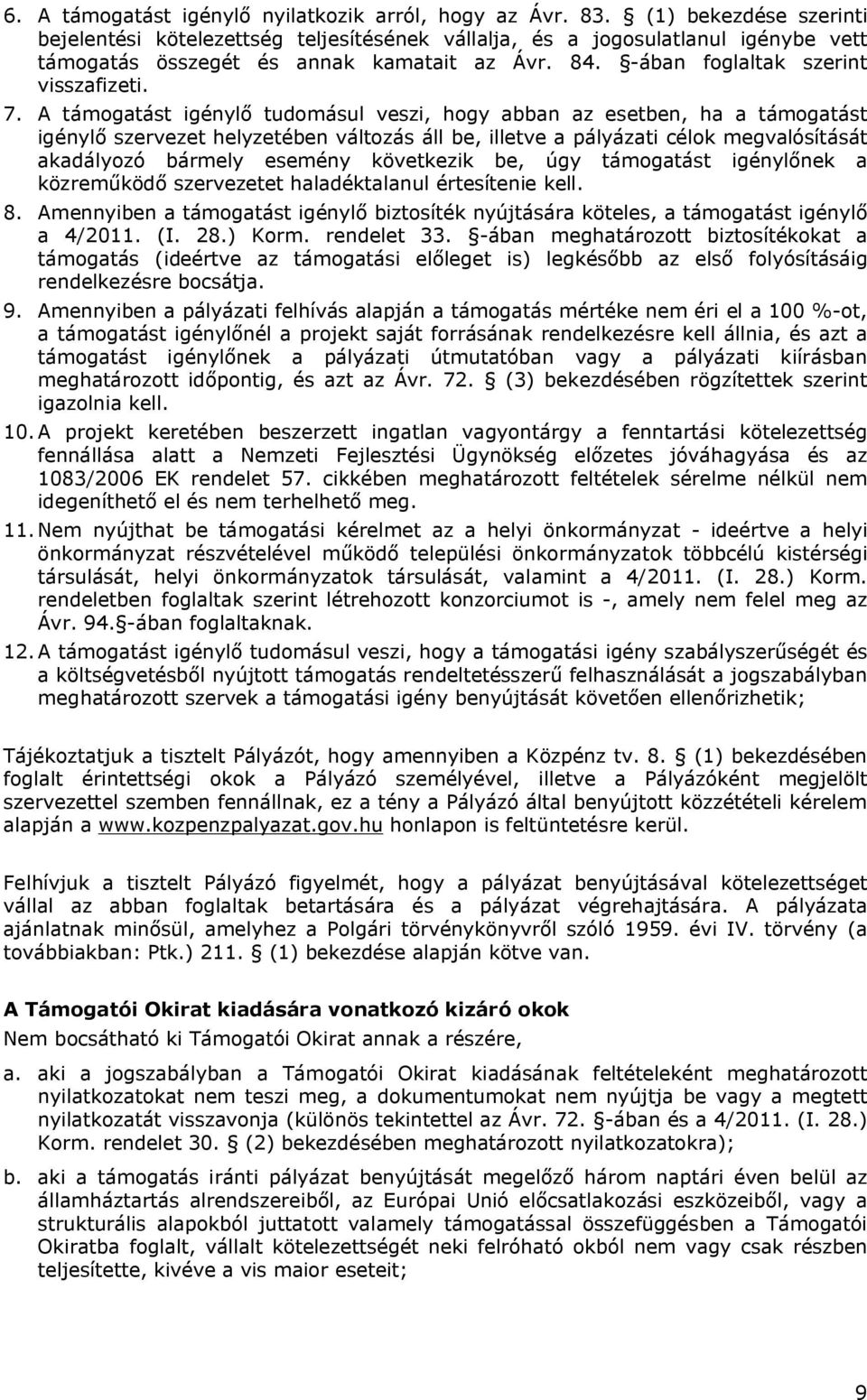 A támogatást igénylő tudomásul veszi, hogy abban az esetben, ha a támogatást igénylő szervezet helyzetében változás áll be, illetve a pályázati célok megvalósítását akadályozó bármely esemény