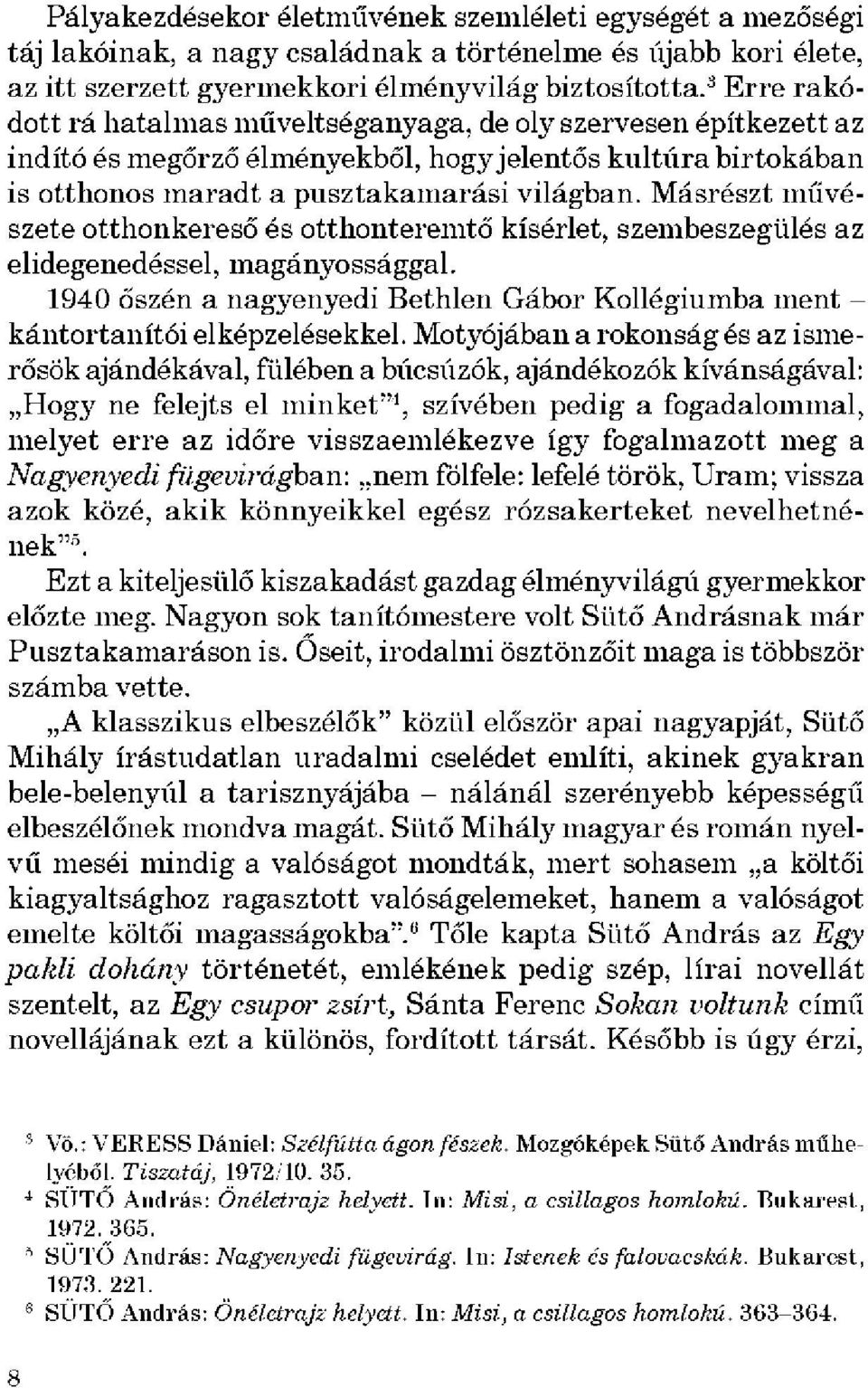 Másrészt művé szete otthonkereső és otthonteremtő kísérlet, szembeszegülés az elidegenedéssel, magányossággal. 1940 őszén a nagyenyedi Bethlen Gábor Kollégiumba ment - kántortanítói elképzelésekkel.