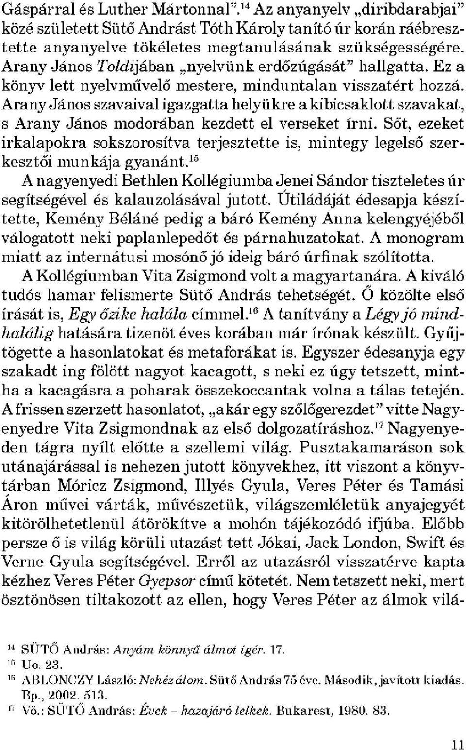 Arany János szavaival igazgatta helyükre a kibicsaklott szavakat, s Arany János modorában kezdett el verseket írni.