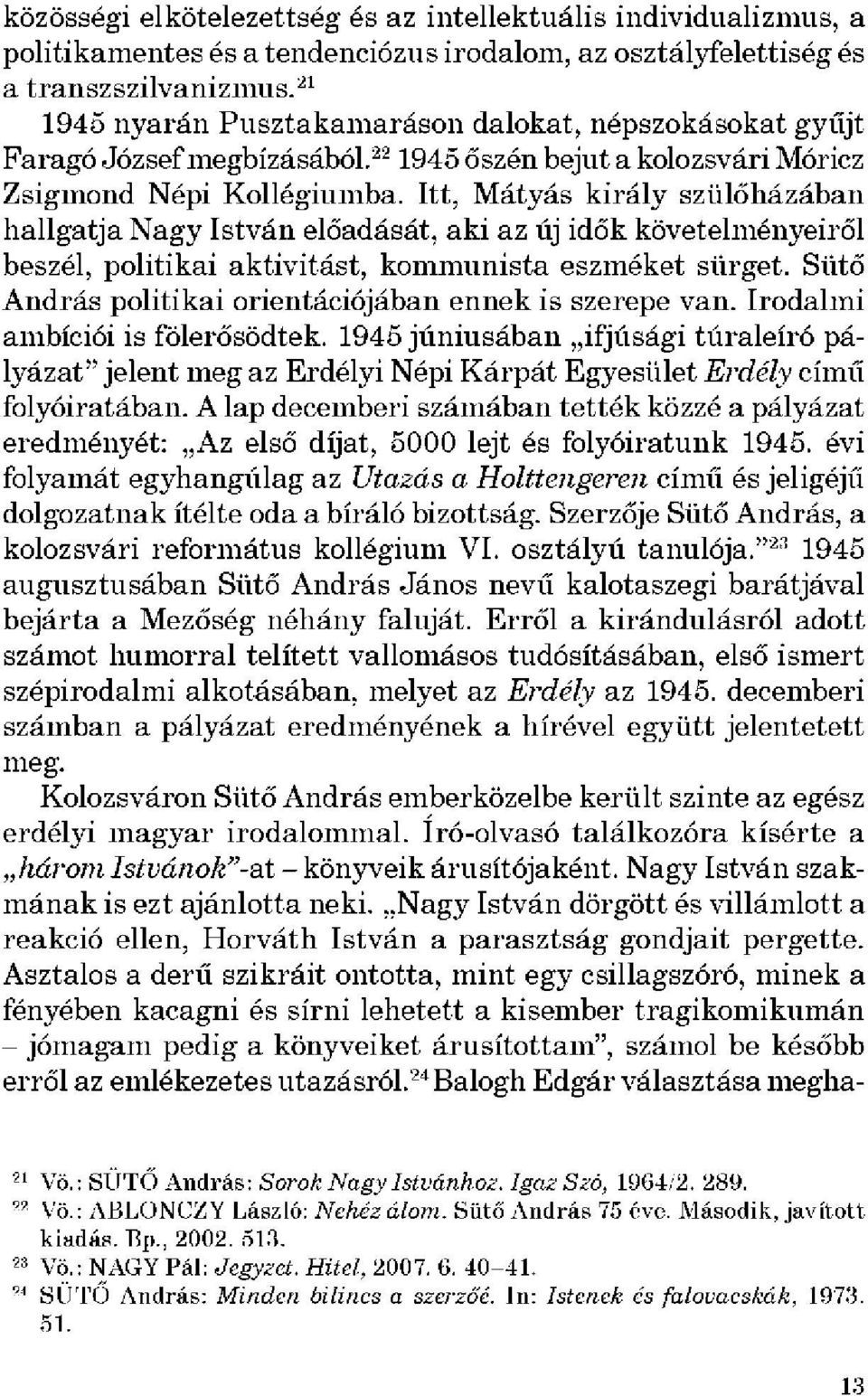 Itt, Mátyás király szülőházában hallgatja Nagy István előadását, aki az új idők követelményeiről beszél, politikai aktivitást, kommunista eszméket sürget.