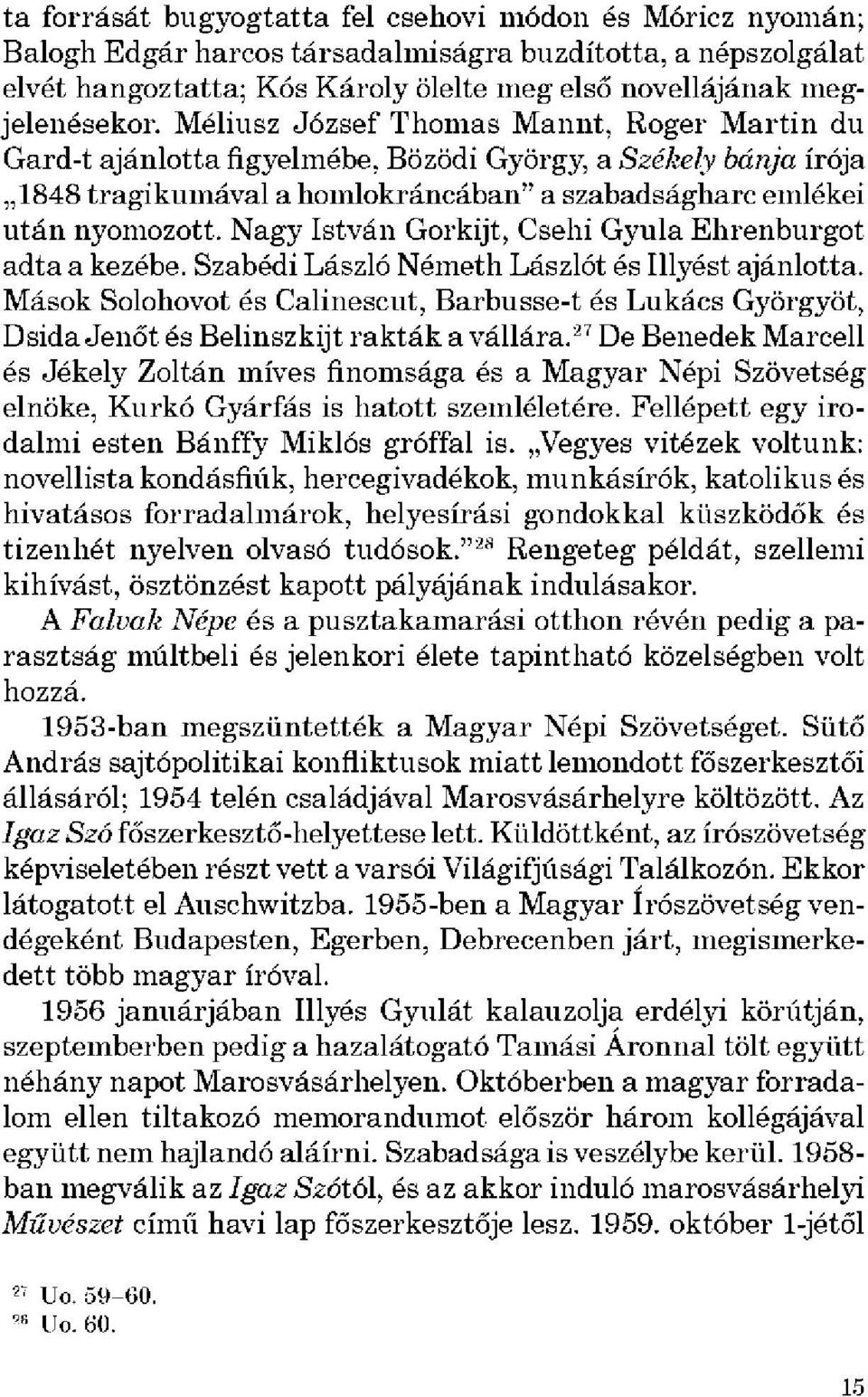 Nagy István Gorkijt, Csehi Gyula Ehrenburgot adta a kezébe. Szabédi László Németh Lászlót és Illyést ajánlotta.