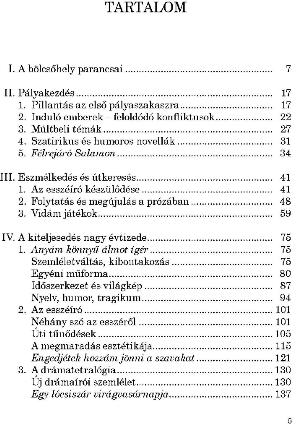 A kiteljesedés nagy évtizede 75 1. Anyám könnyű álmot ígér 75 Szemléletváltás, kibontakozás 75 Egyéni műforma 80 Időszerkezet és világkép 87 Nyelv, humor, tragikum 94 2.