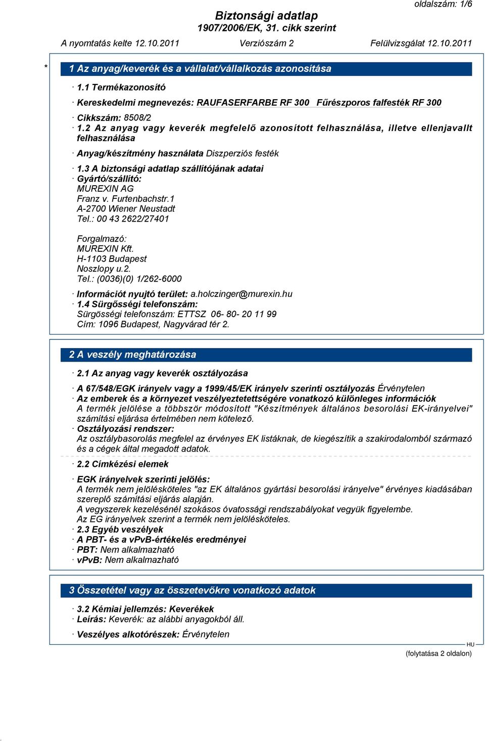 3 A biztonsági adatlap szállítójának adatai Gyártó/szállító: MUREXIN AG Franz v. Furtenbachstr.1 A-2700 Wiener Neustadt Tel.: 00 43 2622/27401 Forgalmazó: MUREXIN Kft. H-1103 Budapest Noszlopy u.2. Tel.: (0036)(0) 1/262-6000 Információt nyujtó terület: a.