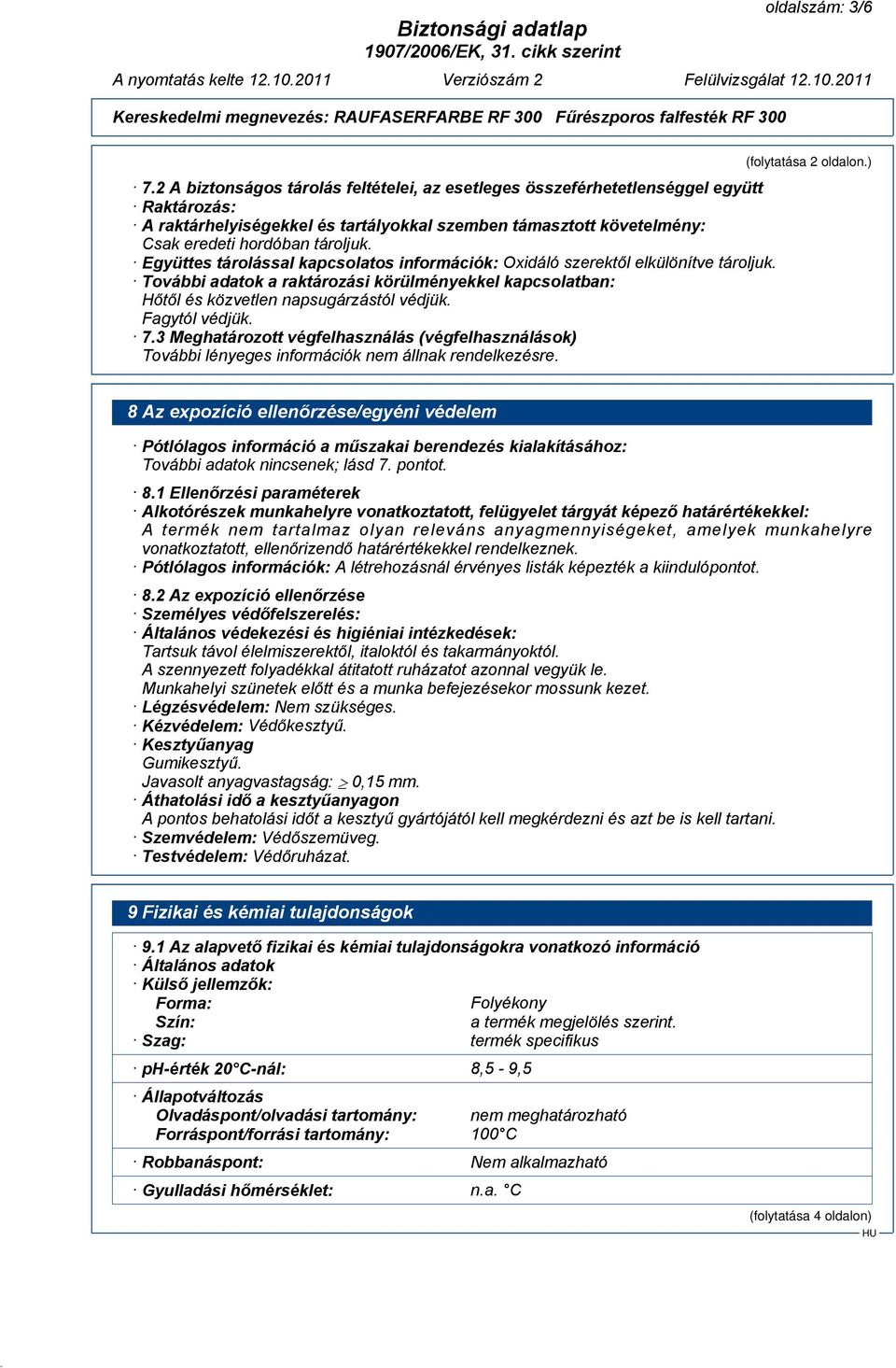 Együttes tárolással kapcsolatos információk: Oxidáló szerektől elkülönítve tároljuk. További adatok a raktározási körülményekkel kapcsolatban: Hőtől és közvetlen napsugárzástól védjük. Fagytól védjük.