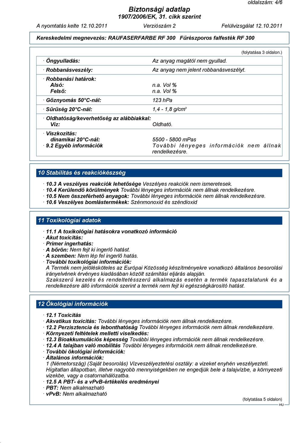 3 A veszélyes reakciók lehetősége Veszélyes reakciók nem ismeretesek. 10.4 Kerülendő körülmények 10.5 Nem összeférhető anyagok: 10.