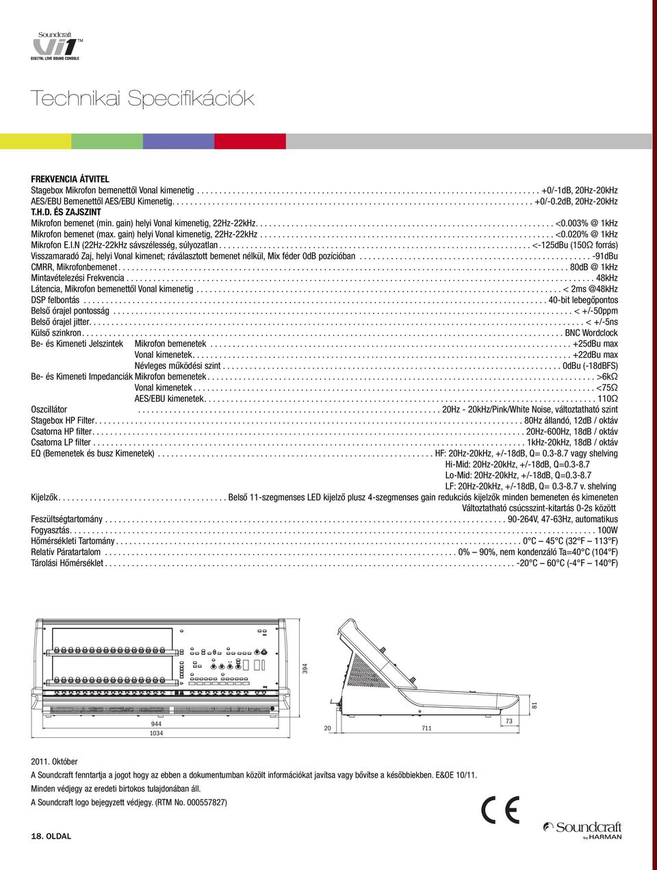 003% @ 1kHz Mikrofon bemenet (max. gain) helyi Vonal kimenetig, 22Hz-22kHz.................................................................. <0.020% @ 1kHz Mikrofon E.I.