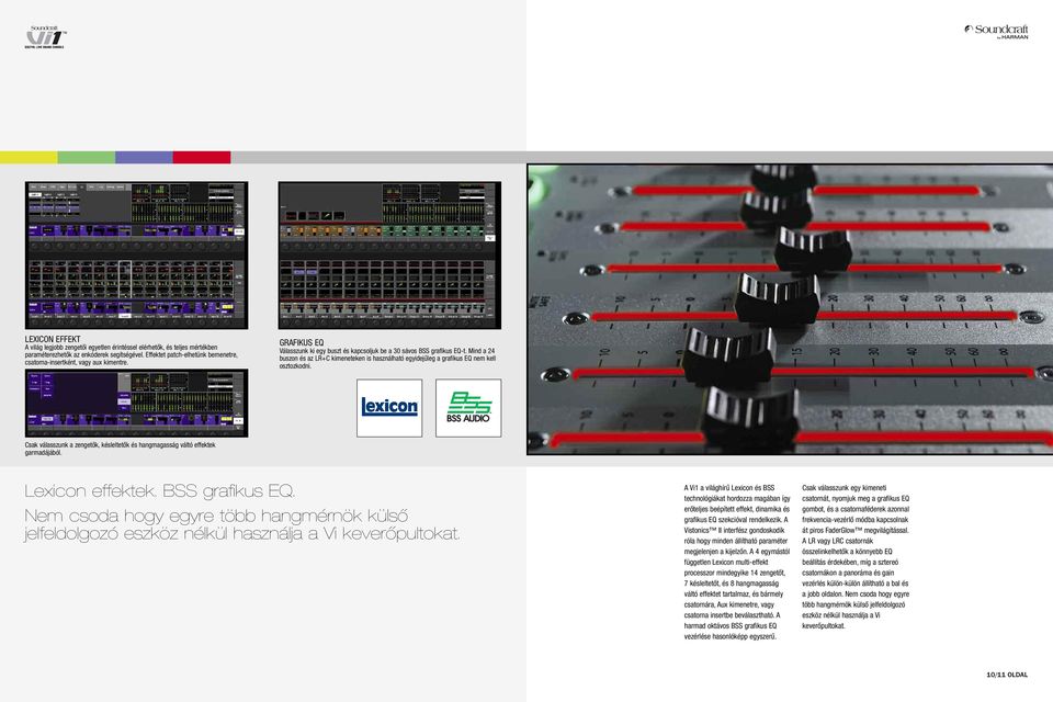 Mind a 24 buszon és az LR+C kimeneteken is használható egyidejűleg a grafikus EQ nem kell osztozkodni. Csak válasszunk a zengetők, késleltetők és hangmagasság váltó effektek garmadájából.