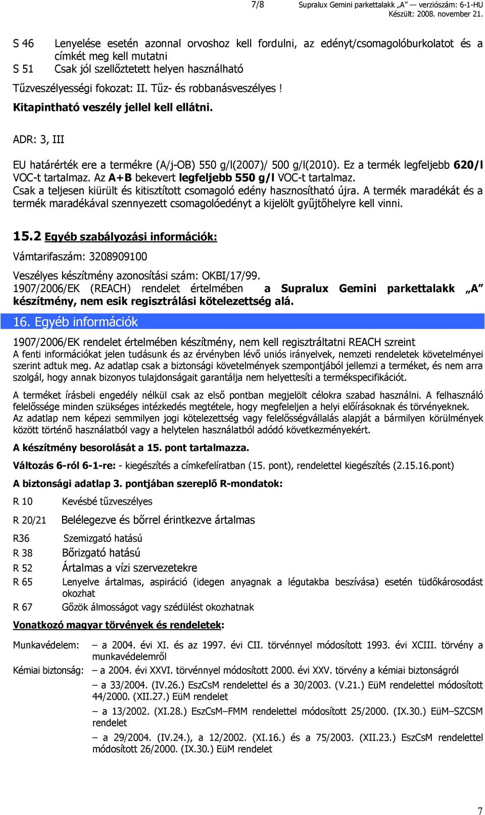 Ez a termék legfeljebb 620/l VOC-t tartalmaz. Az A+B bekevert legfeljebb 550 g/l VOC-t tartalmaz. Csak a teljesen kiürült és kitisztított csomagoló edény hasznosítható újra.