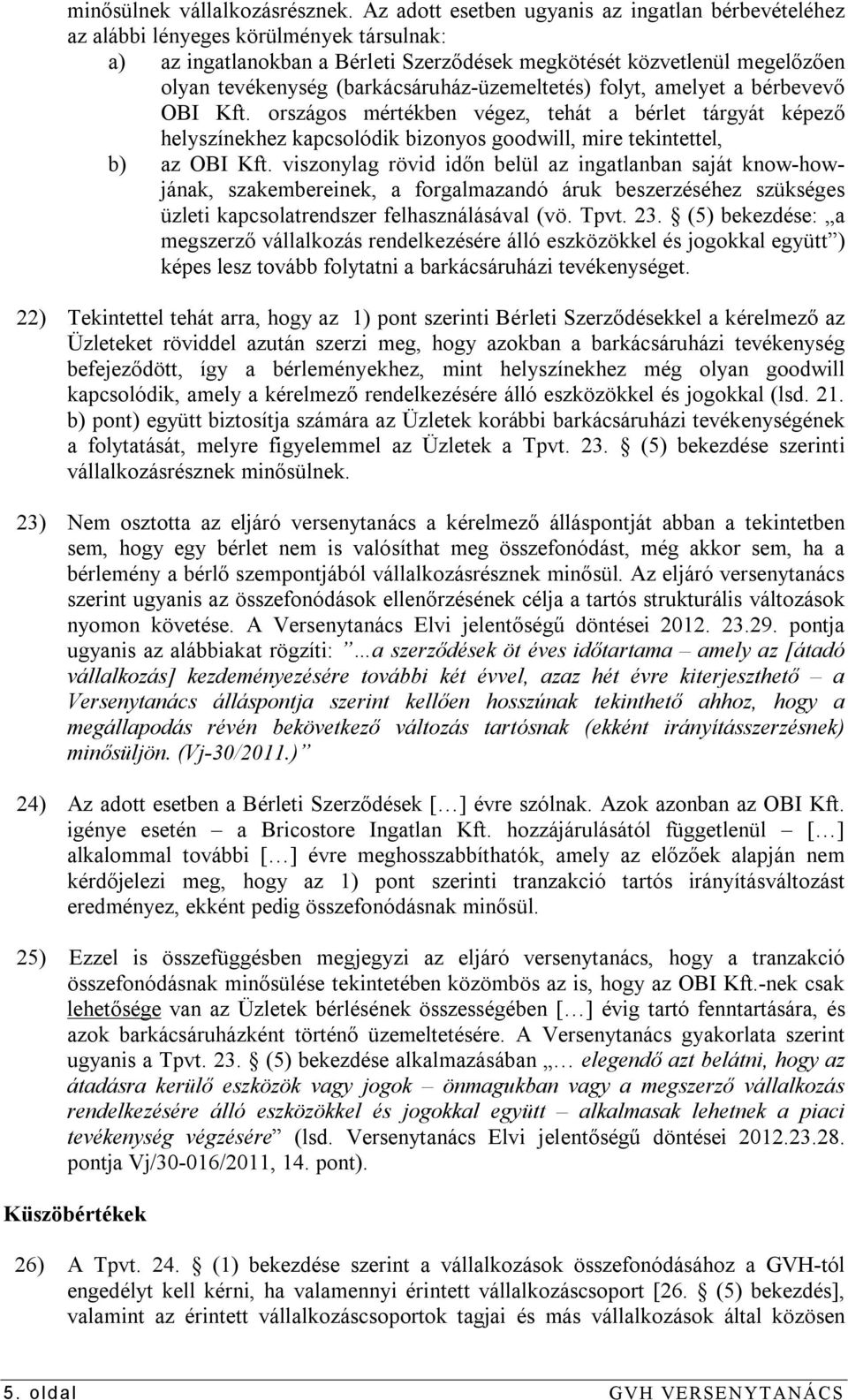 (barkácsáruház-üzemeltetés) folyt, amelyet a bérbevevő OBI Kft. országos mértékben végez, tehát a bérlet tárgyát képező helyszínekhez kapcsolódik bizonyos goodwill, mire tekintettel, b) az OBI Kft.