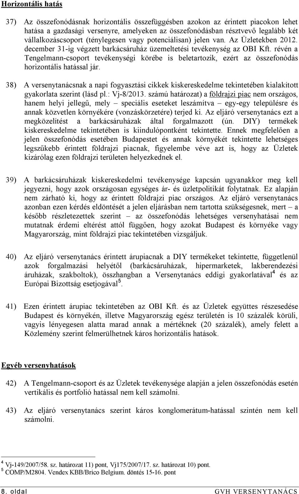 révén a Tengelmann-csoport tevékenységi körébe is beletartozik, ezért az összefonódás horizontális hatással jár.