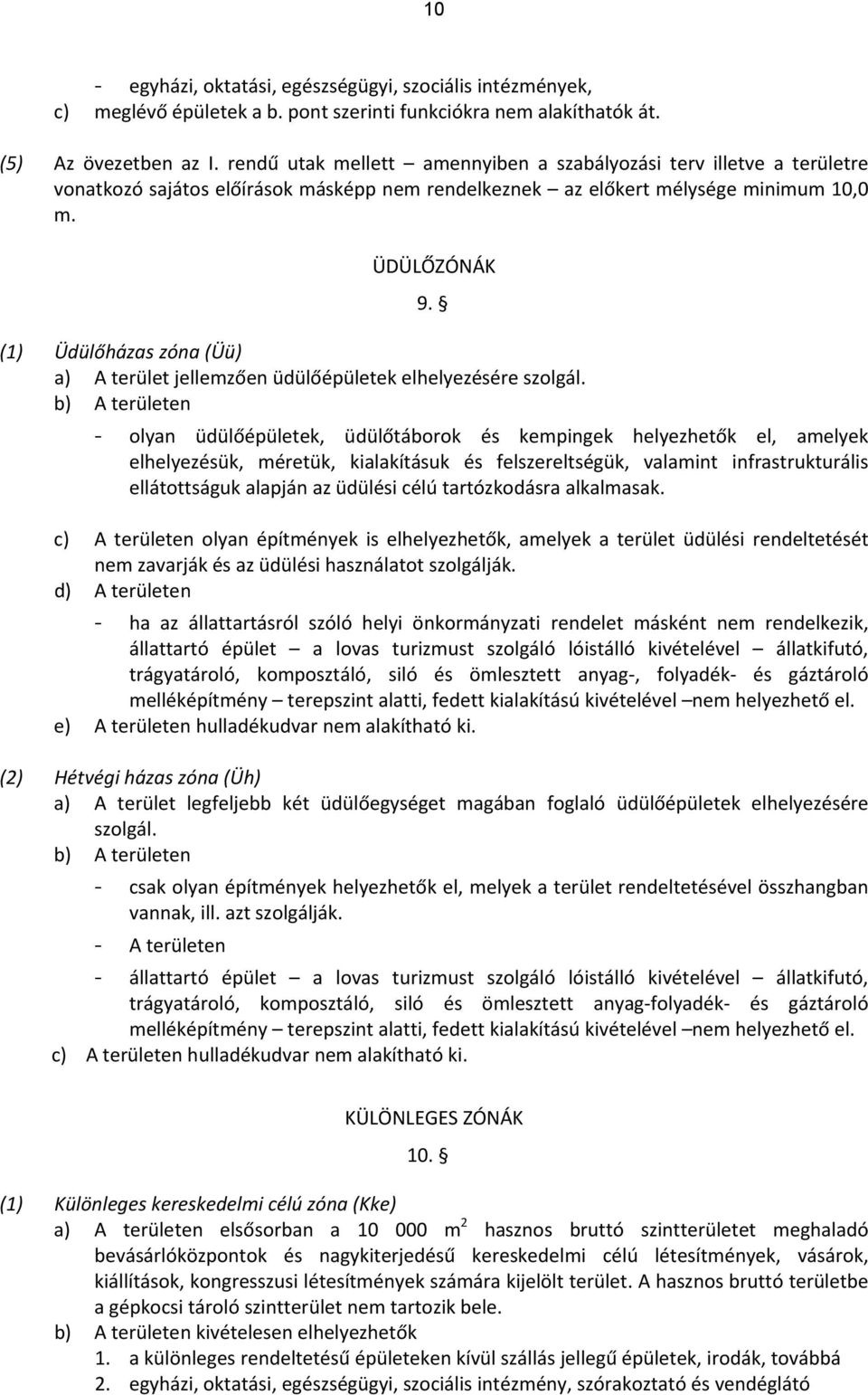 (1) Üdülőházas zóna (Üü) a) A terület jellemzően üdülőépületek elhelyezésére szolgál.