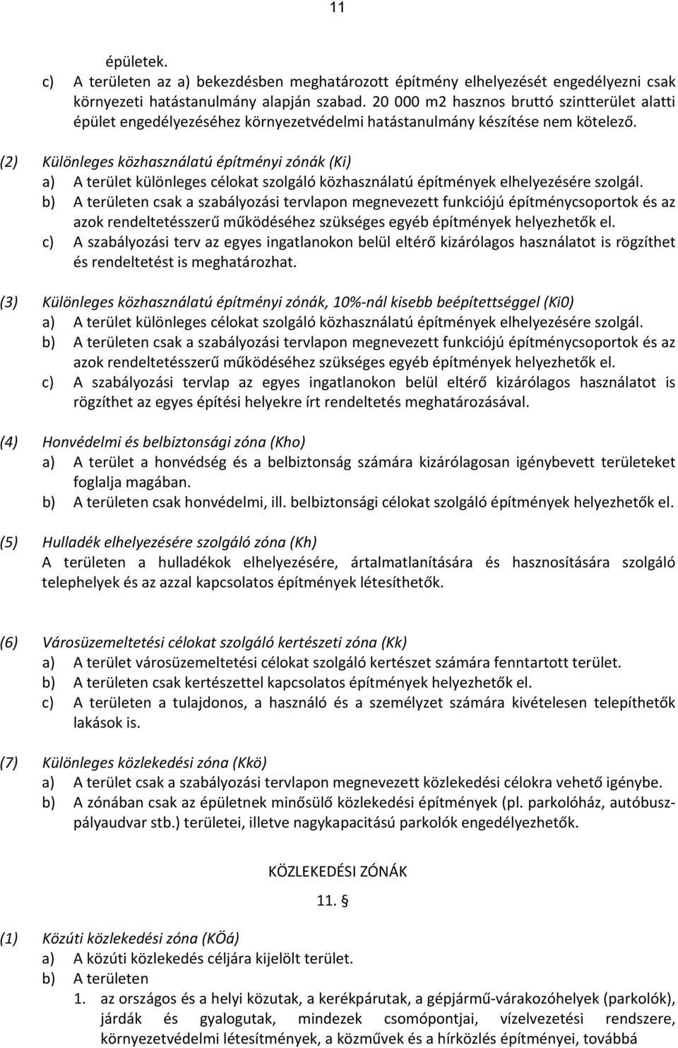 (2) Különleges közhasználatú építményi zónák (Ki) a) A terület különleges célokat szolgáló közhasználatú építmények elhelyezésére szolgál.