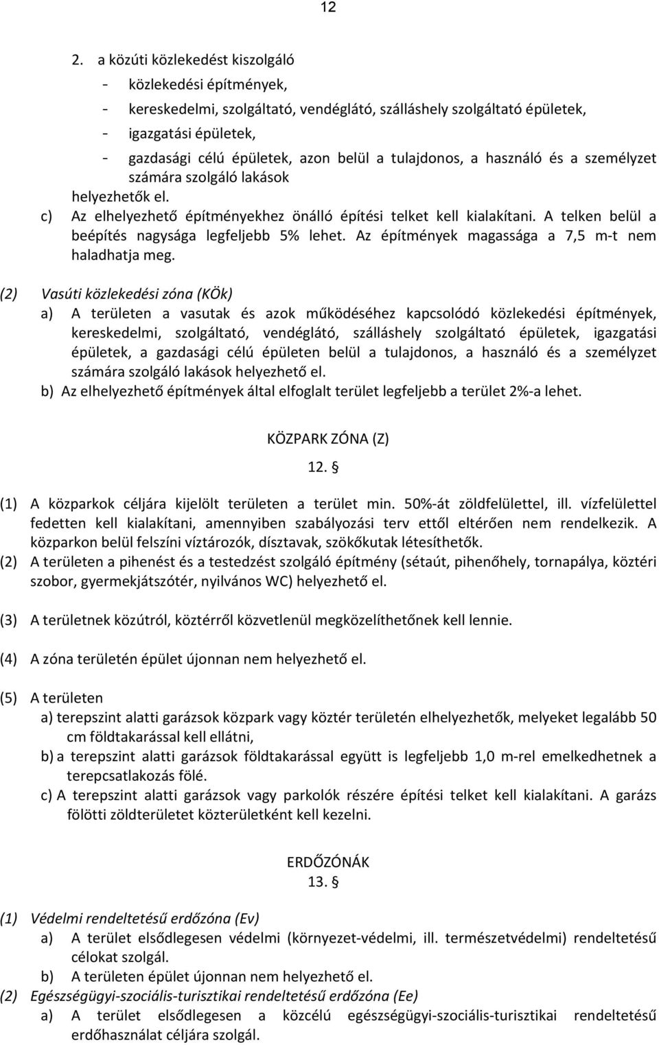 A telken belül a beépítés nagysága legfeljebb 5% lehet. Az építmények magassága a 7,5 m t nem haladhatja meg.