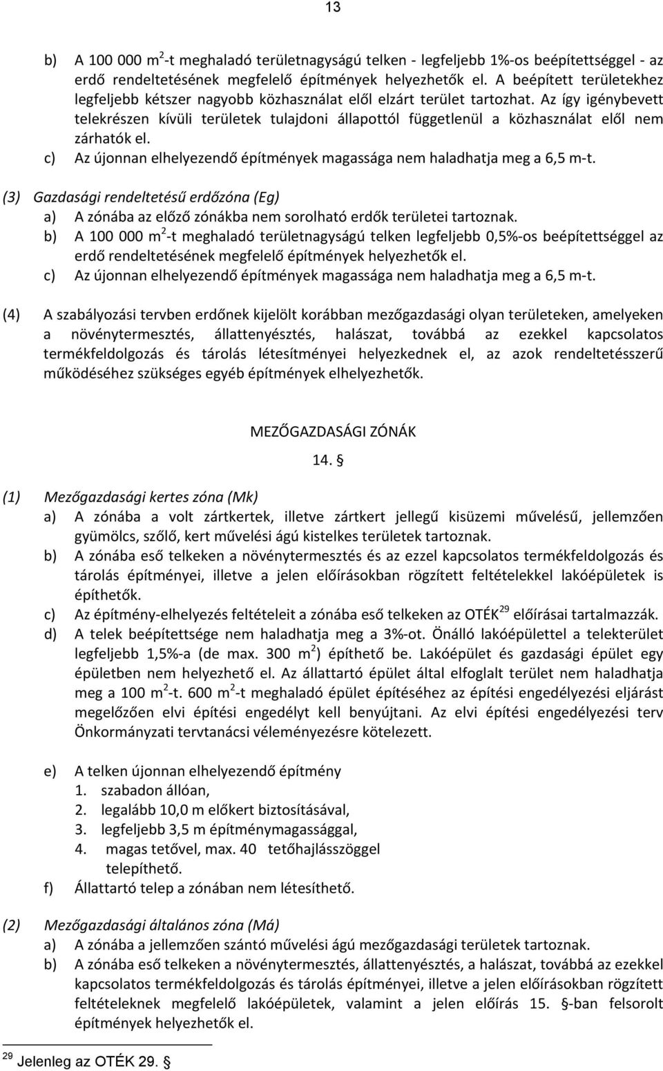 Az így igénybevett telekrészen kívüli területek tulajdoni állapottól függetlenül a közhasználat elől nem zárhatók el. c) Az újonnan elhelyezendő építmények magassága nem haladhatja meg a 6,5 m t.