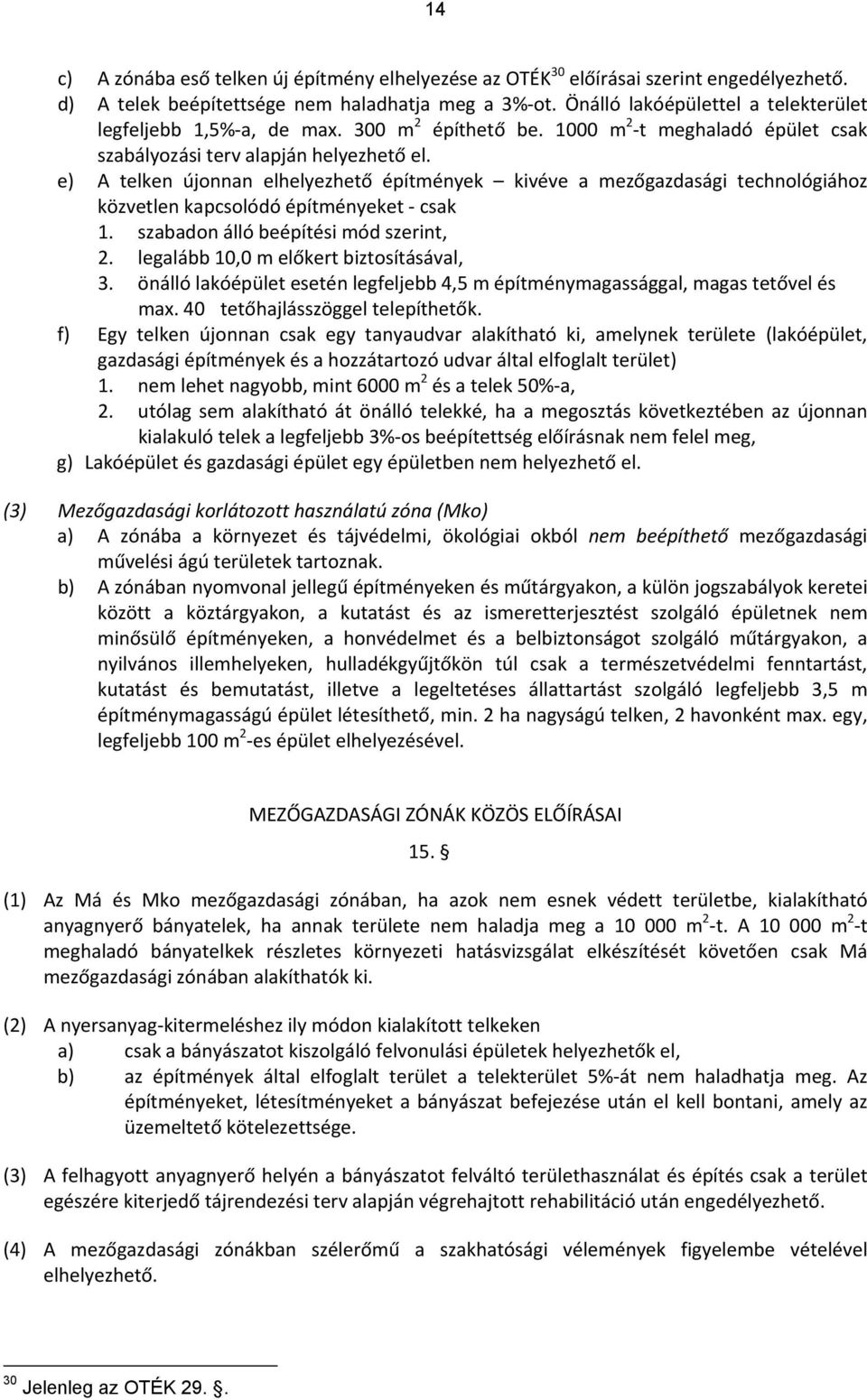 e) A telken újonnan elhelyezhető építmények kivéve a mezőgazdasági technológiához közvetlen kapcsolódó építményeket csak 1. szabadon álló beépítési mód szerint, 2.