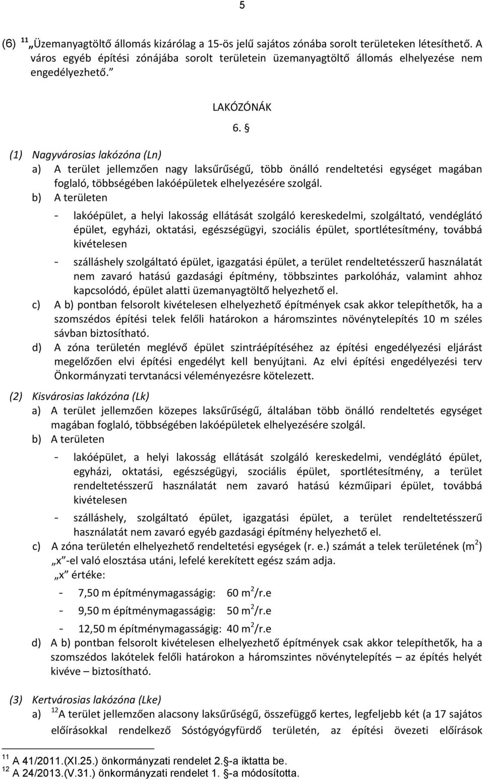 (1) Nagyvárosias lakózóna (Ln) a) A terület jellemzően nagy laksűrűségű, több önálló rendeltetési egységet magában foglaló, többségében lakóépületek elhelyezésére szolgál.