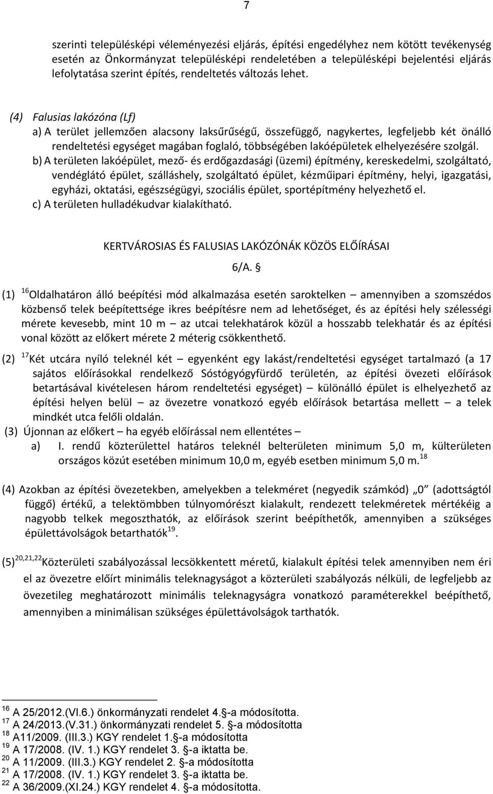 (4) Falusias lakózóna (Lf) a) A terület jellemzően alacsony laksűrűségű, összefüggő, nagykertes, legfeljebb két önálló rendeltetési egységet magában foglaló, többségében lakóépületek elhelyezésére