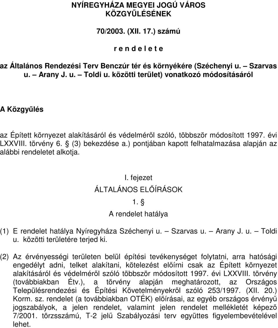 ) pontjában kapott felhatalmazása alapján az alábbi rendeletet alkotja. I. fejezet ÁLTALÁNOS ELŐÍRÁSOK 1. A rendelet hatálya (1) E rendelet hatálya Nyíregyháza Széchenyi u. Szarvas u. Arany J. u. Toldi u.