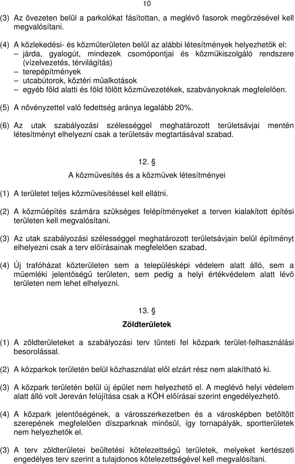 utcabútorok, köztéri műalkotások egyéb föld alatti és föld fölött közművezetékek, szabványoknak megfelelően. (5) A növényzettel való fedettség aránya legalább 20%.