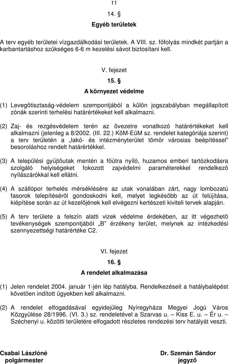 (2) Zaj- és rezgésvédelem terén az övezetre vonatkozó határértékeket kell alkalmazni (jelenleg a 8/2002. (III. 22.) KöM-EüM sz.