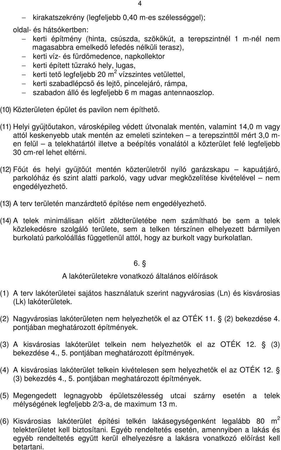 6 m magas antennaoszlop. (10) Közterületen épület és pavilon nem építhető.