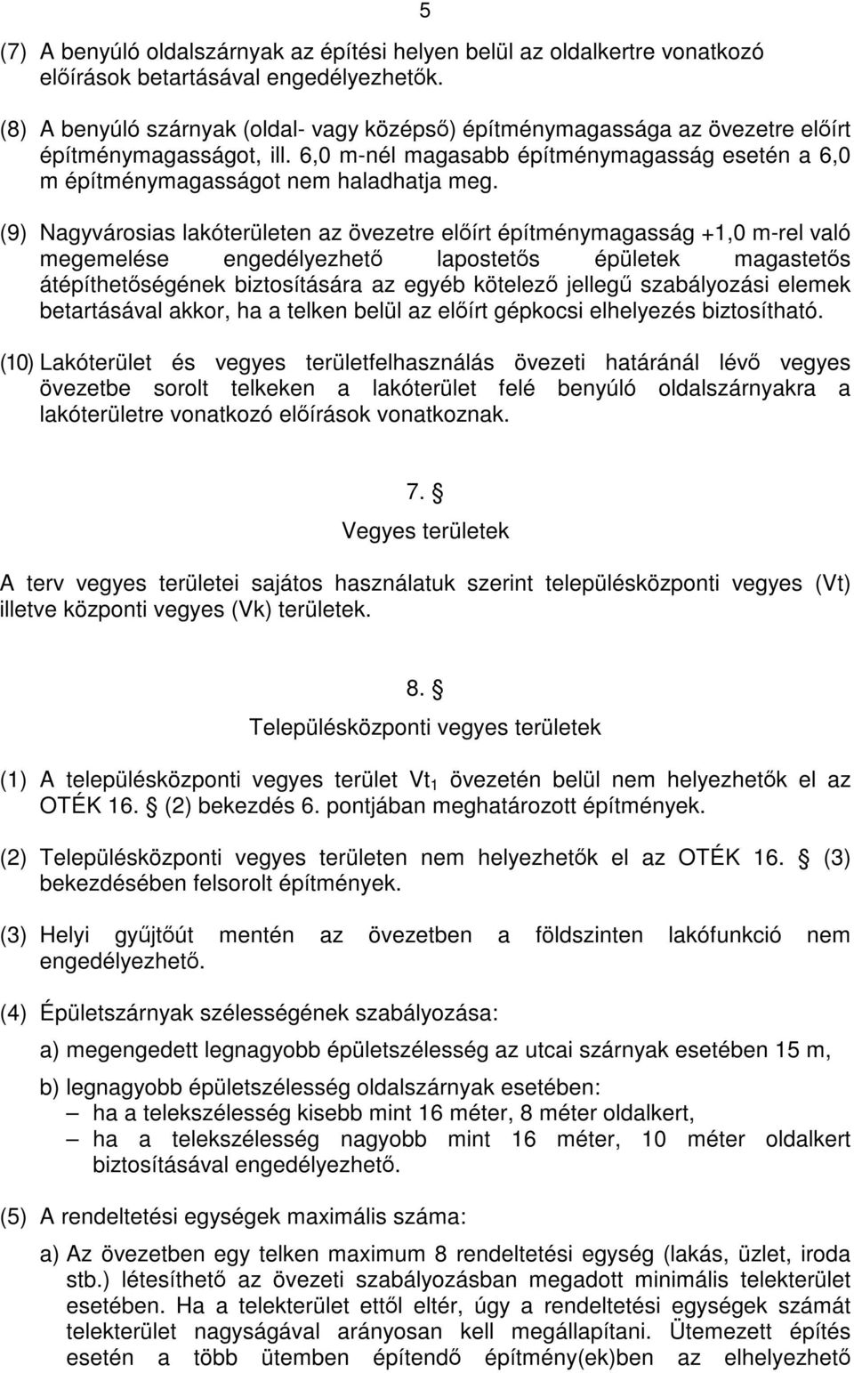 (9) Nagyvárosias lakóterületen az övezetre előírt építménymagasság +1,0 m-rel való megemelése engedélyezhető lapostetős épületek magastetős átépíthetőségének biztosítására az egyéb kötelező jellegű