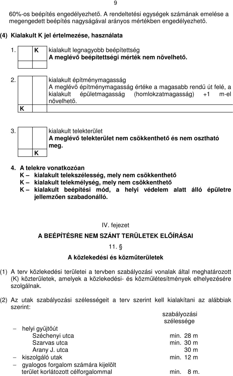 kialakult építménymagasság A meglévő építménymagasság értéke a magasabb rendű út felé, a kialakult épületmagasság (homlokzatmagasság) +1 m-el növelhető. K 3.