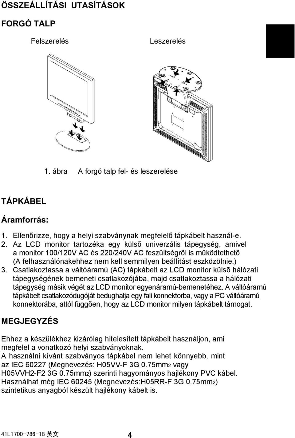 Az LCD monitor tartozéka egy külsõ univerzális tápegység, amivel a monitor 100/120V AC és 220/240V AC feszültségrõl is mûködtethetõ (A felhasználónakehhez nem kell semmilyen beállítást eszközölnie.