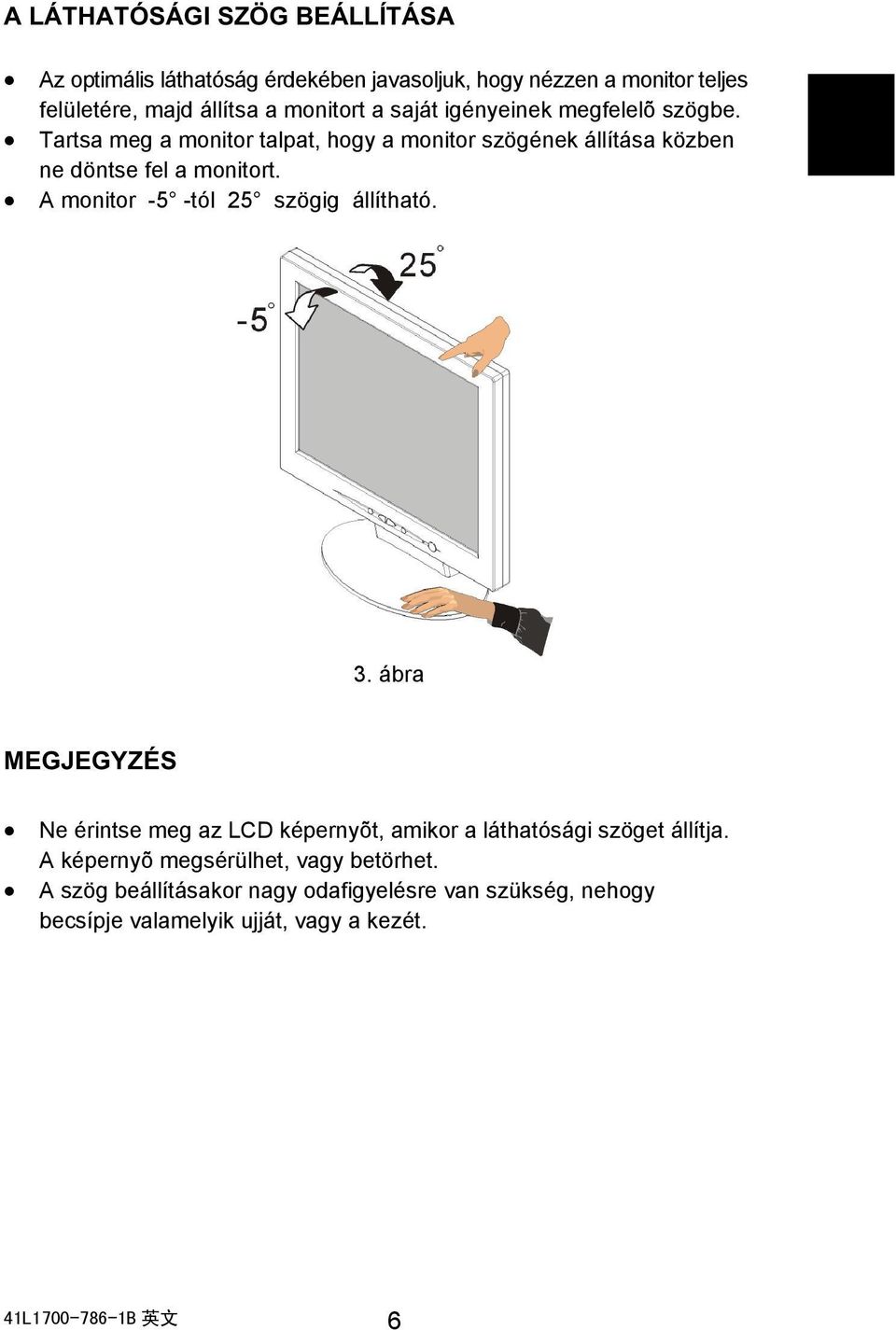 A monitor -5 -tól 25 szögig állítható. 3. ábra MEGJEGYZÉS Ne érintse meg az LCD képernyõt, amikor a láthatósági szöget állítja.