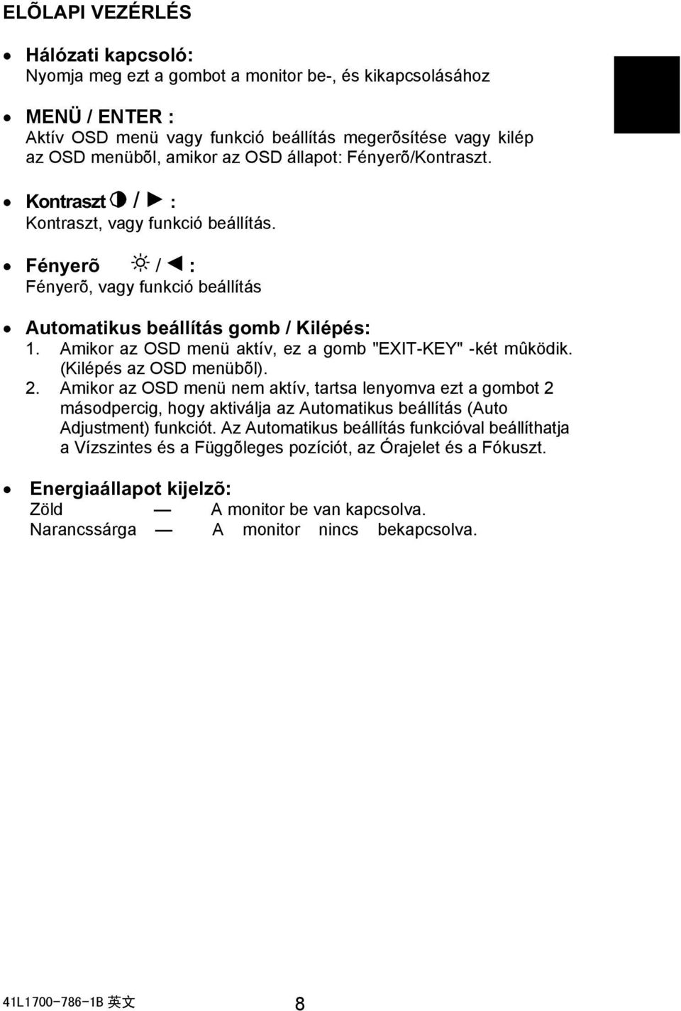 Amikor az OSD menü aktív, ez a gomb "EXIT-KEY" -két mûködik. (Kilépés az OSD menübõl). 2.