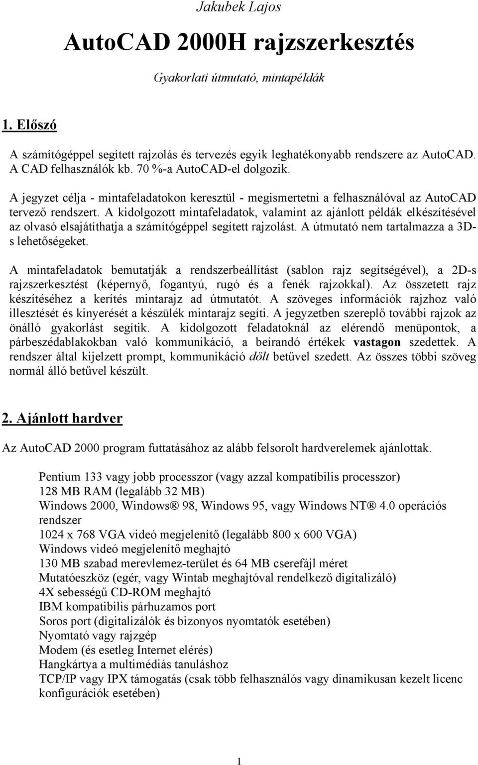 A kidolgozott mintafeladatok, valamint az ajánlott példák elkészítésével az olvasó elsajátíthatja a számítógéppel segített rajzolást. A útmutató nem tartalmazza a 3Ds lehetőségeket.