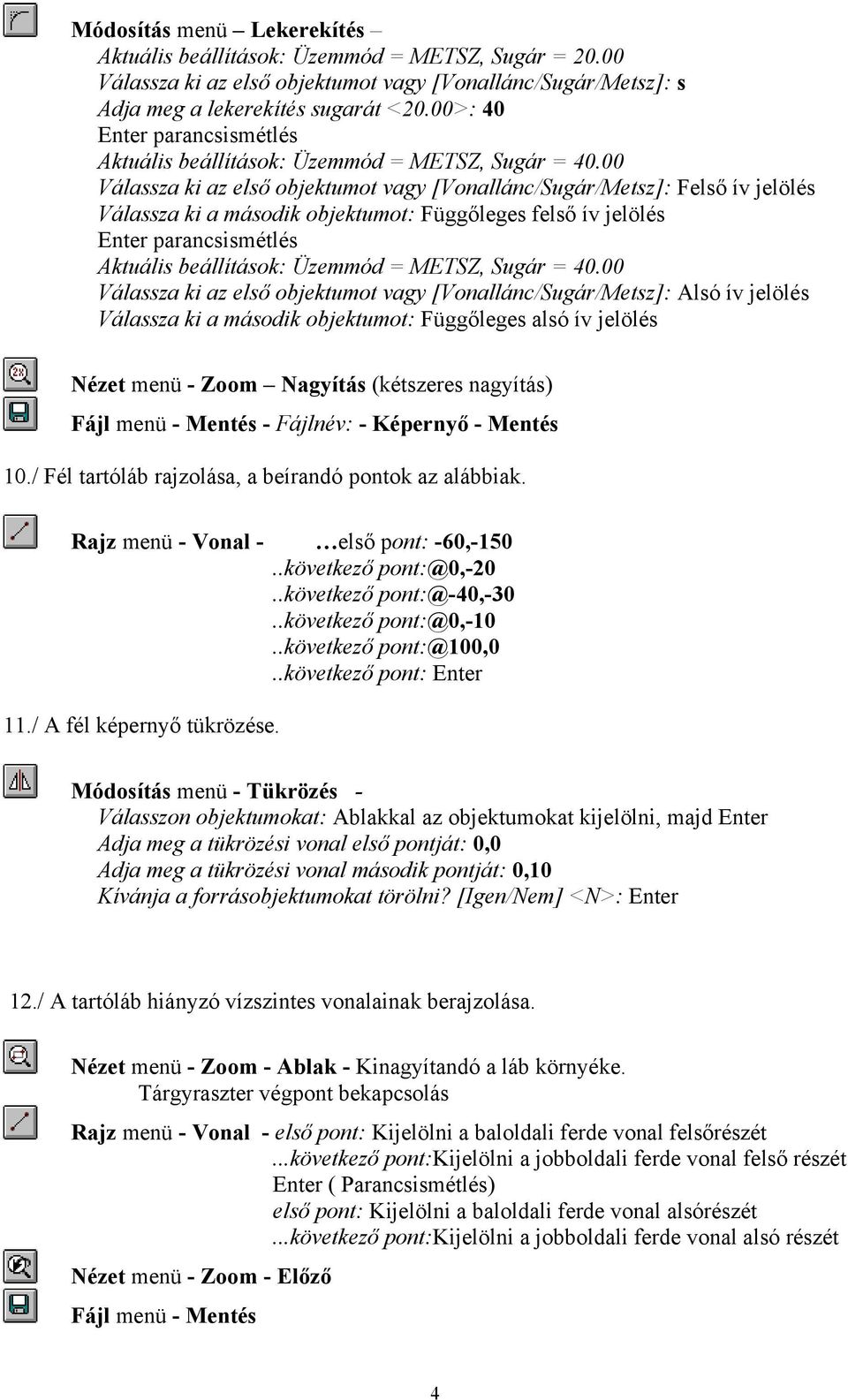 00 Válassza ki az első objektumot vagy [Vonallánc/Sugár/Metsz]: Felső ív jelölés Válassza ki a második objektumot: Függőleges felső ív jelölés Enter parancsismétlés Aktuális beállítások: Üzemmód =