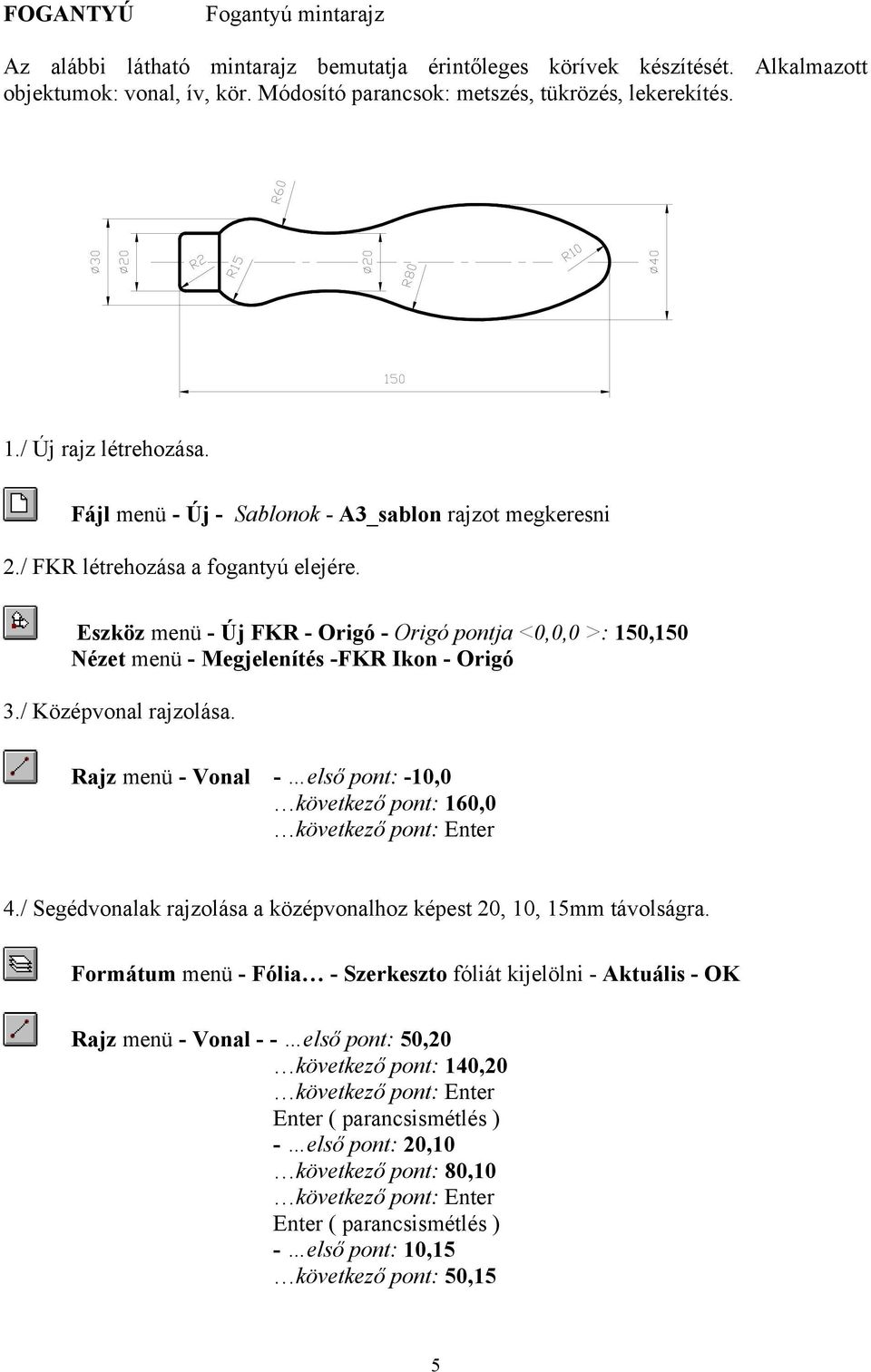 Eszköz menü - Új FKR - Origó - Origó pontja <0,0,0 >: 150,150 Nézet menü - Megjelenítés -FKR Ikon - Origó 3./ Középvonal rajzolása.