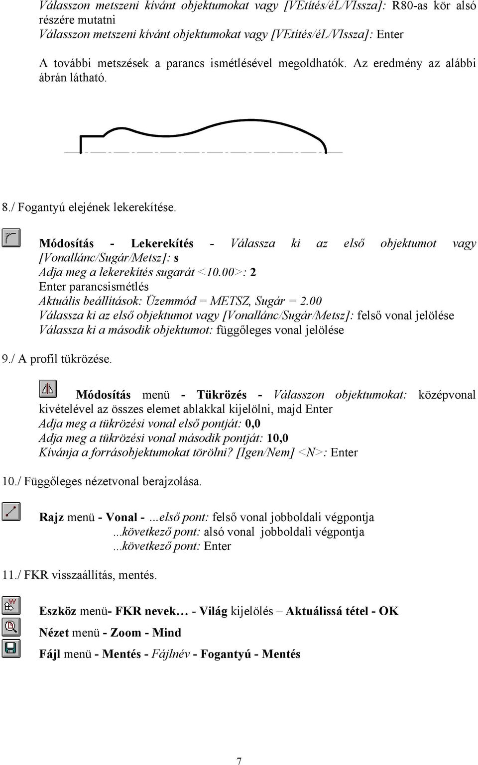 Módosítás - Lekerekítés - Válassza ki az első objektumot vagy [Vonallánc/Sugár/Metsz]: s Adja meg a lekerekítés sugarát <10.