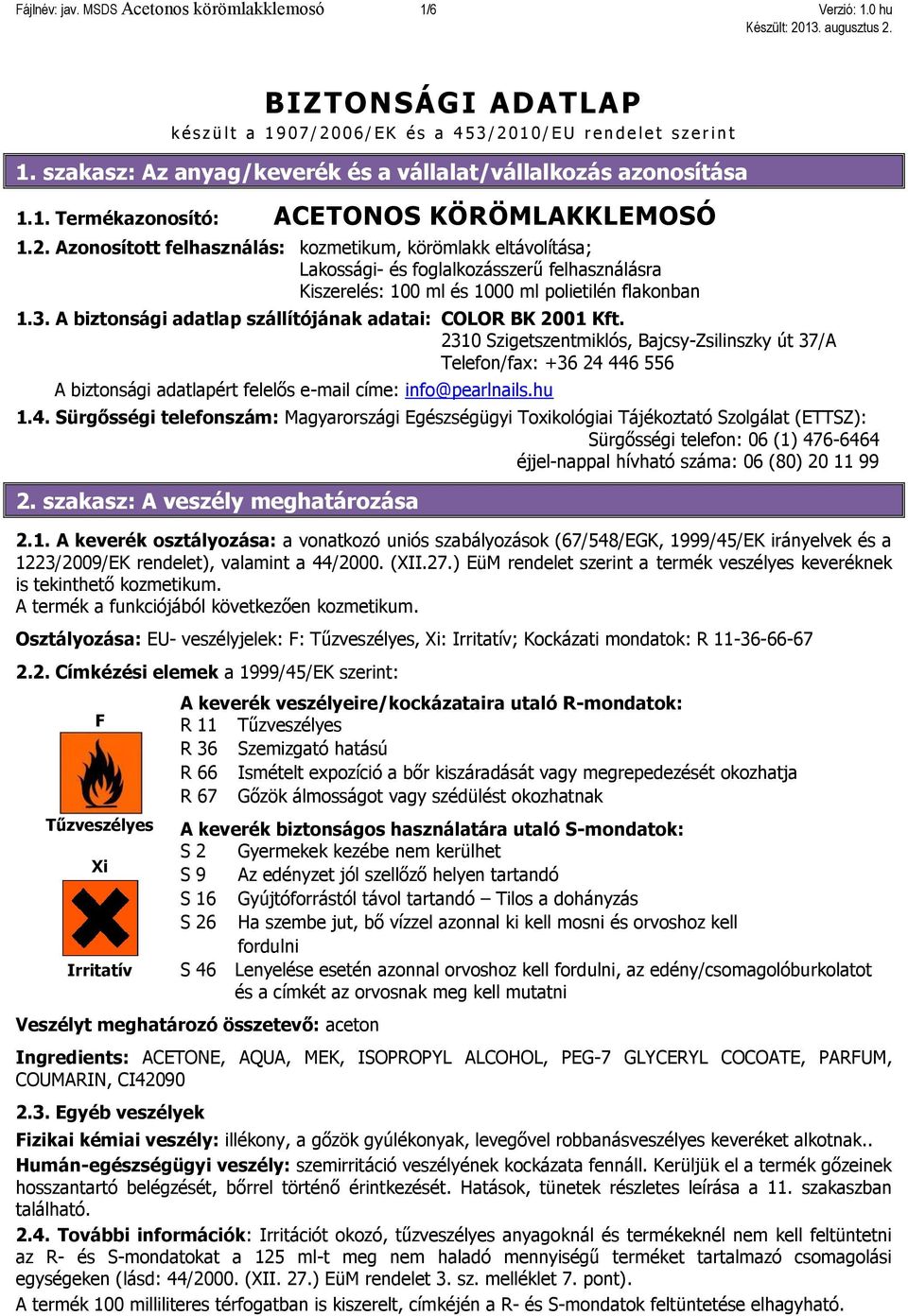 Azonosított felhasználás: kozmetikum, körömlakk eltávolítása; Lakossági- és foglalkozásszerű felhasználásra Kiszerelés: 100 ml és 1000 ml polietilén flakonban 1.3.