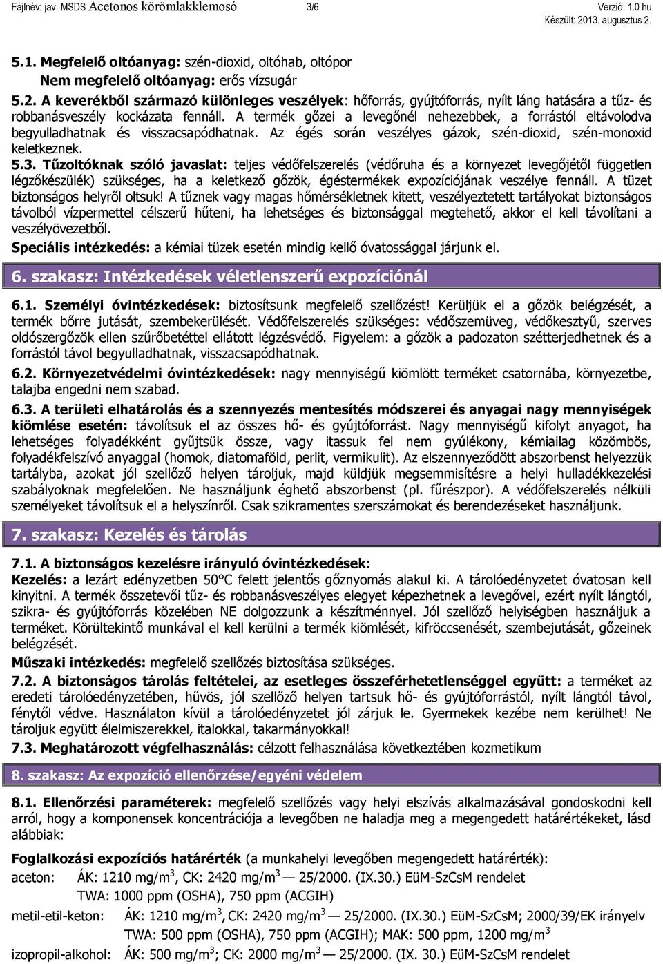 A termék gőzei a levegőnél nehezebbek, a forrástól eltávolodva begyulladhatnak és visszacsapódhatnak. Az égés során veszélyes gázok, szén-dioxid, szén-monoxid keletkeznek. 5.3.