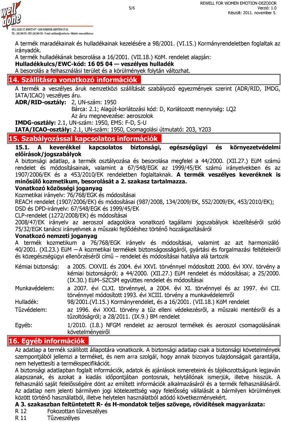 Szállításra vonatkozó információk A termék a veszélyes áruk nemzetközi szállítását szabályozó egyezmények szerint (ADR/RID, IMDG, IATA/ICAO) veszélyes áru. ADR/RID-osztály: 2, UN-szám: 1950 Bárca: 2.