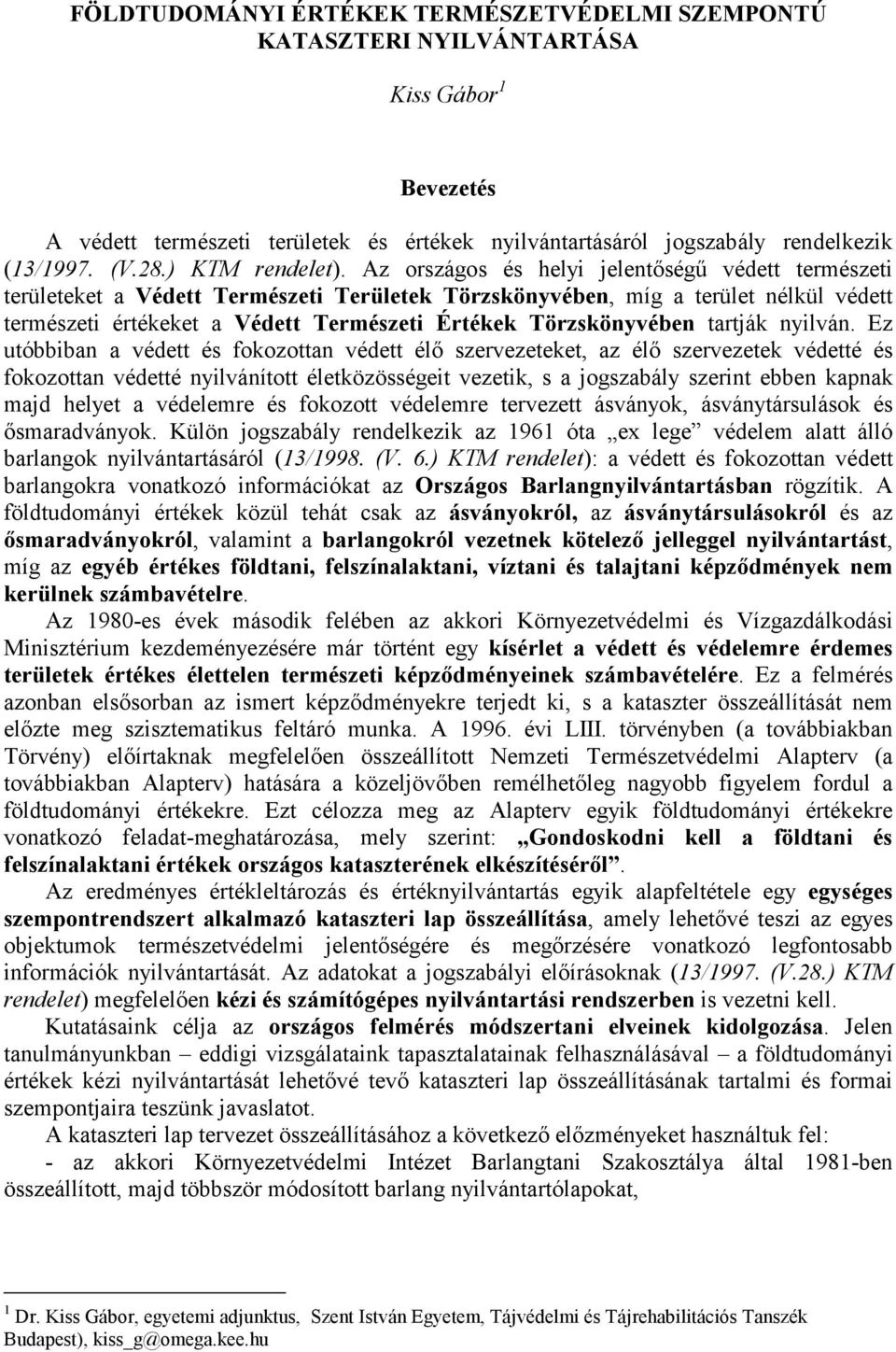 Az országos és helyi jelentőségű védett természeti területeket a Védett Természeti Területek Törzskönyvében, míg a terület nélkül védett természeti értékeket a Védett Természeti Értékek