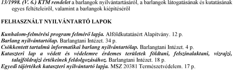 NYILVÁNTARTÓ LAPOK Kunhalom-felmérési program felmérő lapja. Alföldkutatásért Alapítvány. 12 p. Barlang nyilvántartólap. Barlangtani Intézet. 34 p.