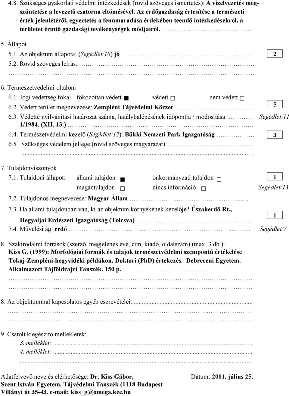 Az objektum állapota: (Segédlet/10) jó 5.2. Rövid szöveges leírás:.... 2 6. Természetvédelmi oltalom 6.1. Jogi védettség foka: fokozottan védett védett nem védett 6.2. Védett terület megnevezése: Zempléni Tájvédelmi Körzet.