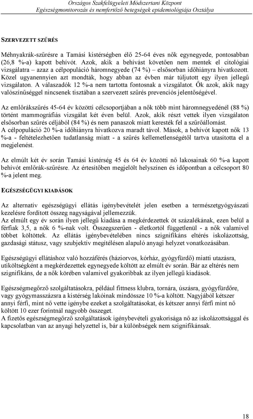 Közel ugyanennyien azt mondták, hogy abban az évben már túljutott egy ilyen jellegű vizsgálaton. A válaszadók 12 %-a nem tartotta fontosnak a vizsgálatot.