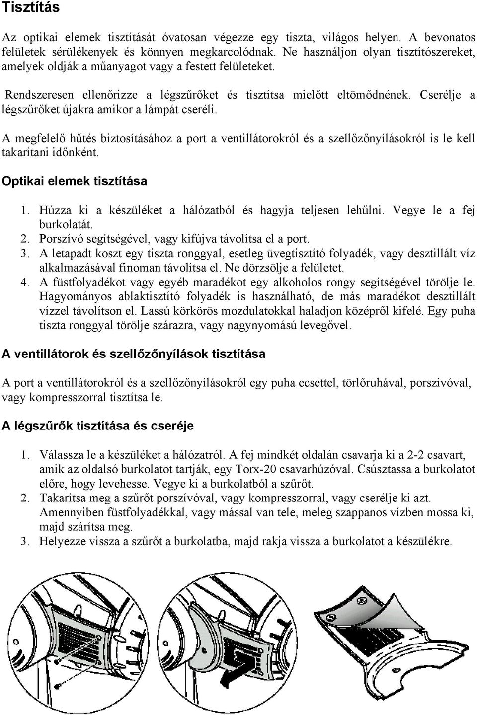 Cserélje a légszűrőket újakra amikor a lámpát cseréli. A megfelelő hűtés biztosításához a port a ventillátorokról és a szellőzőnyílásokról is le kell takarítani időnként. Optikai elemek tisztítása 1.