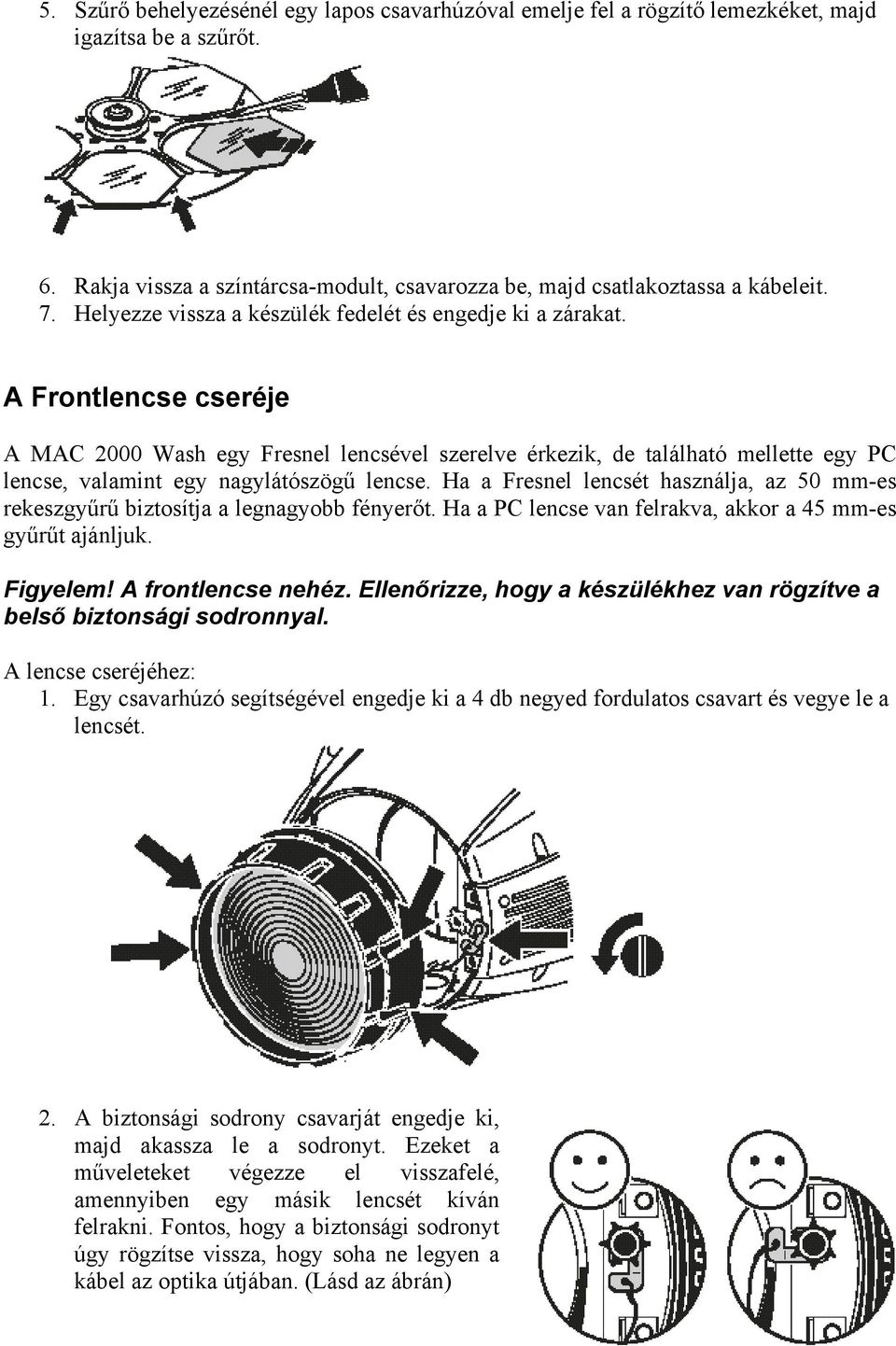 A Frontlencse cseréje A MAC 2000 Wash egy Fresnel lencsével szerelve érkezik, de található mellette egy PC lencse, valamint egy nagylátószögű lencse.