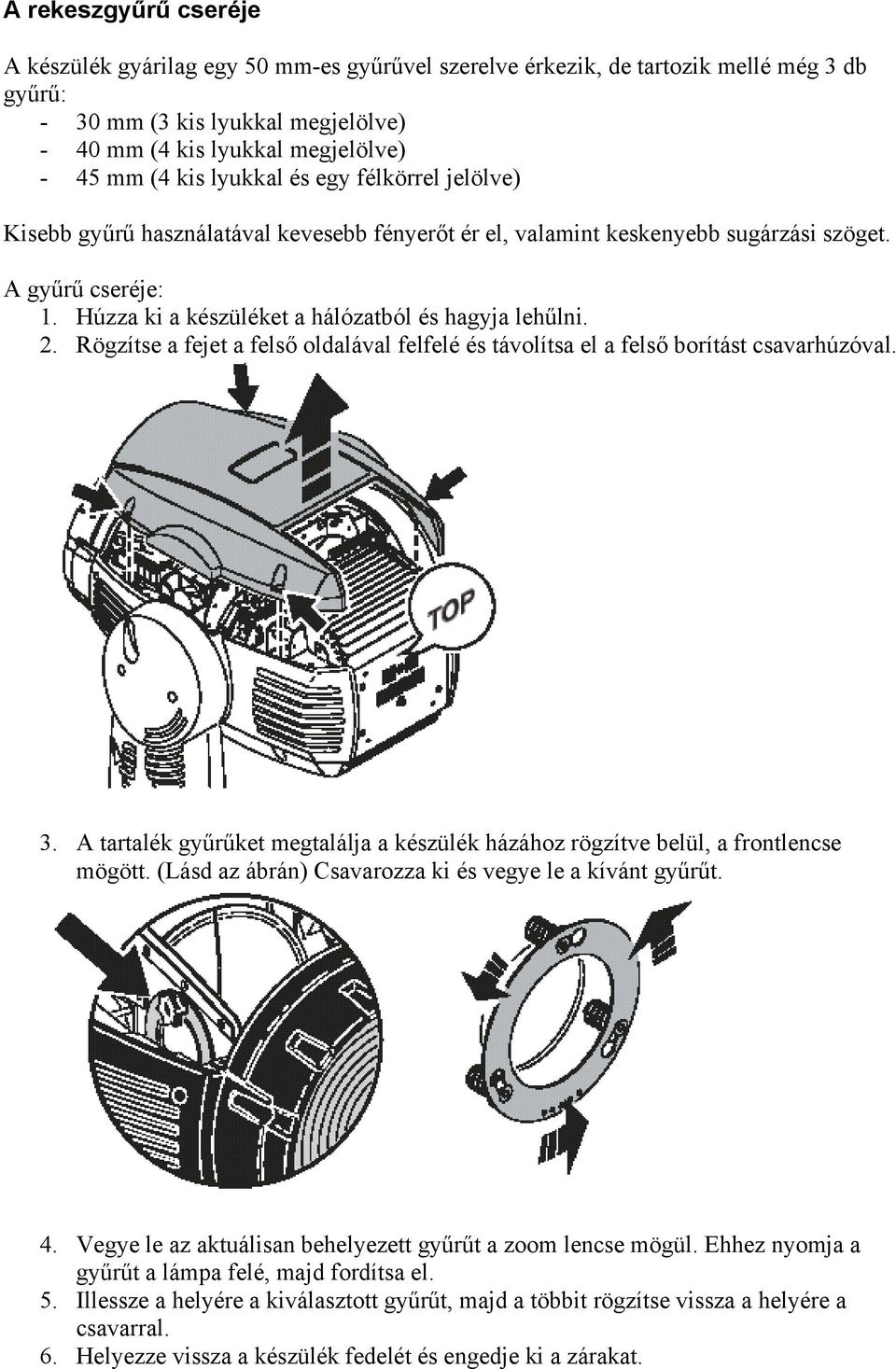 Húzza ki a készüléket a hálózatból és hagyja lehűlni. 2. Rögzítse a fejet a felső oldalával felfelé és távolítsa el a felső borítást csavarhúzóval. 3.